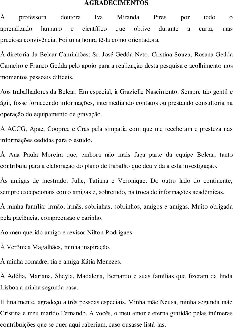 Aos trabalhadores da Belcar. Em especial, à Grazielle Nascimento.