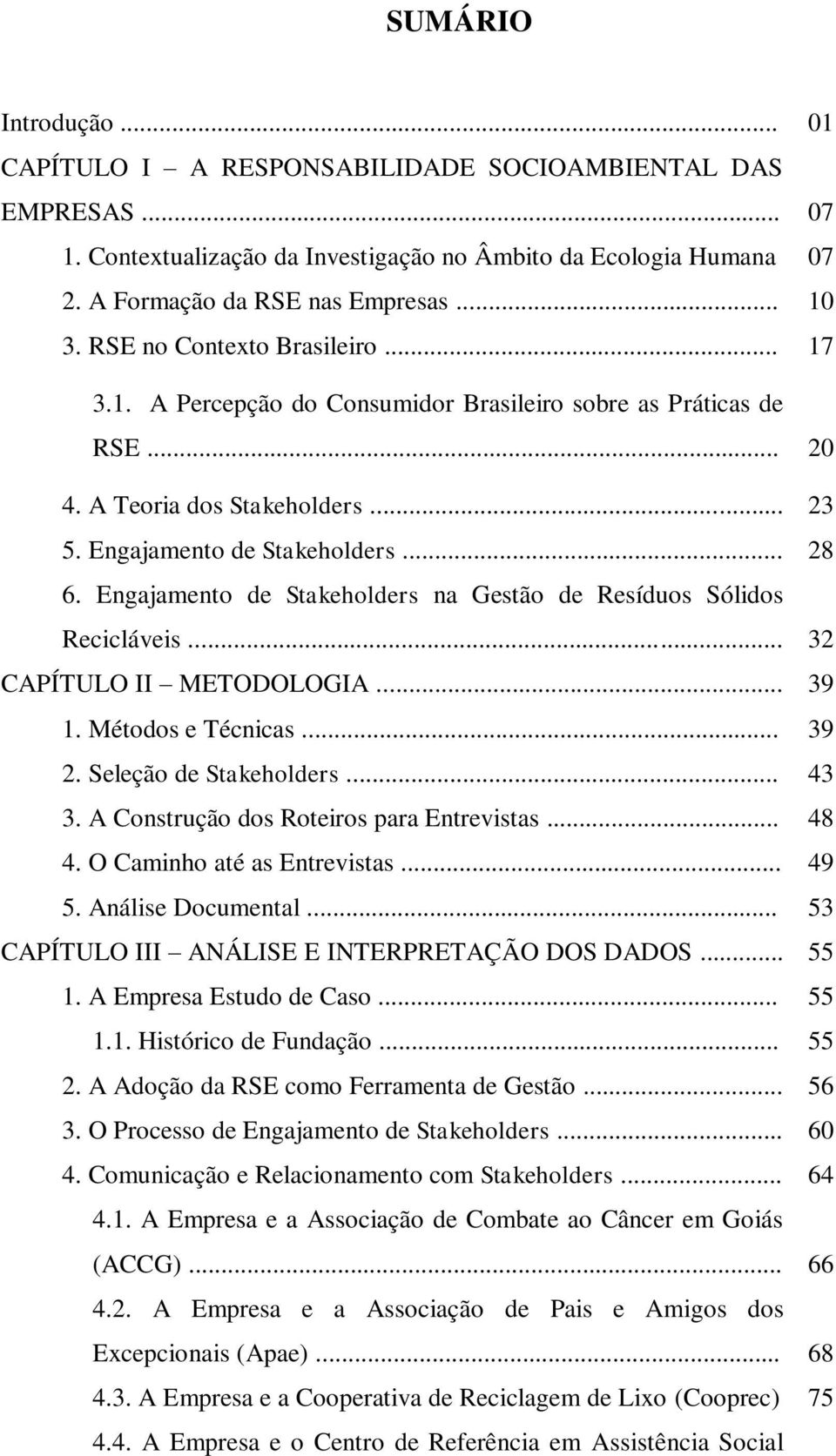 Engajamento de Stakeholders na Gestão de Resíduos Sólidos Recicláveis... 32 CAPÍTULO II METODOLOGIA... 39 1. Métodos e Técnicas... 39 2. Seleção de Stakeholders... 43 3.