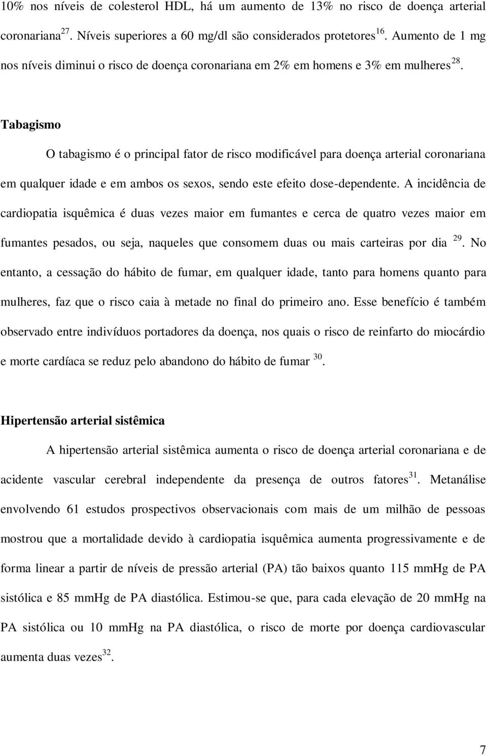 Tabagismo O tabagismo é o principal fator de risco modificável para doença arterial coronariana em qualquer idade e em ambos os sexos, sendo este efeito dose-dependente.