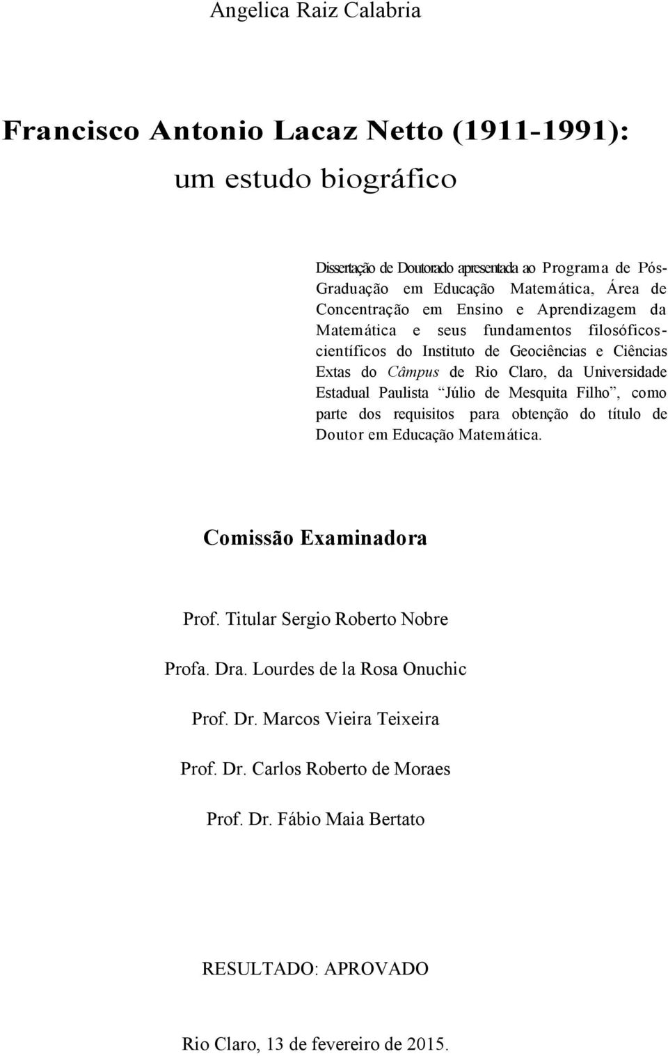 Estadual Paulista Júlio de Mesquita Filho, como parte dos requisitos para obtenção do título de Doutor em Educação Matemática. Comissão Examinadora Prof.