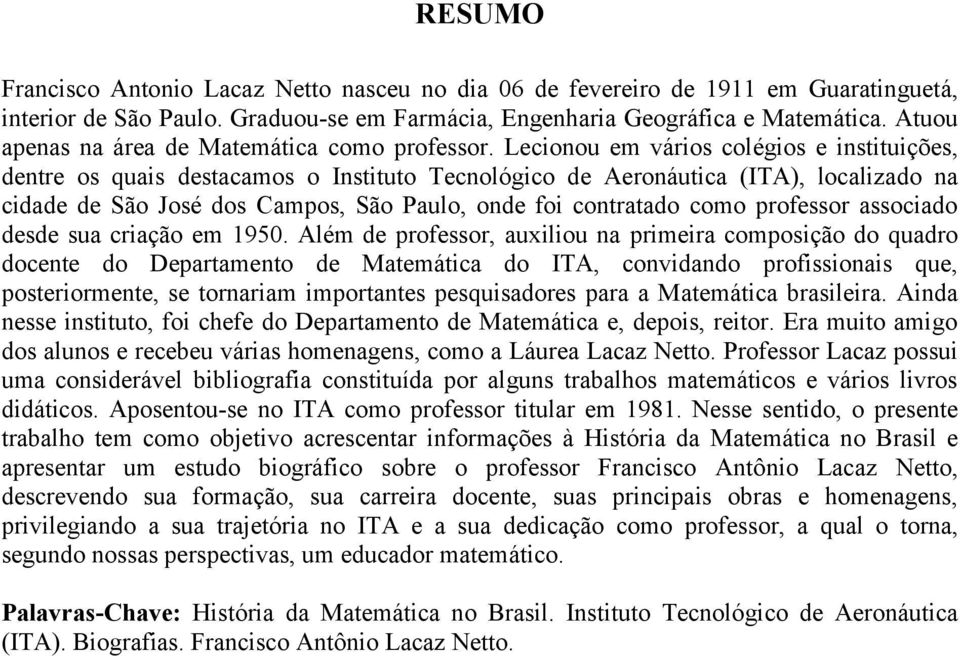 Lecionou em vários colégios e instituições, dentre os quais destacamos o Instituto Tecnológico de Aeronáutica (ITA), localizado na cidade de São José dos Campos, São Paulo, onde foi contratado como