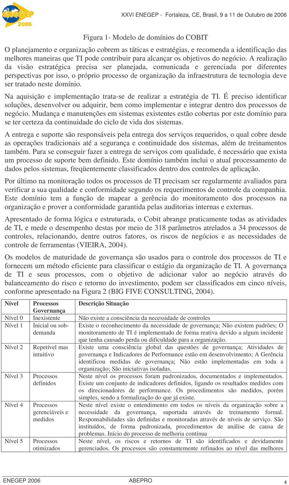 A realização da visão estratégica precisa ser planejada, comunicada e gerenciada por diferentes perspectivas por isso, o próprio processo de organização da infraestrutura de tecnologia deve ser