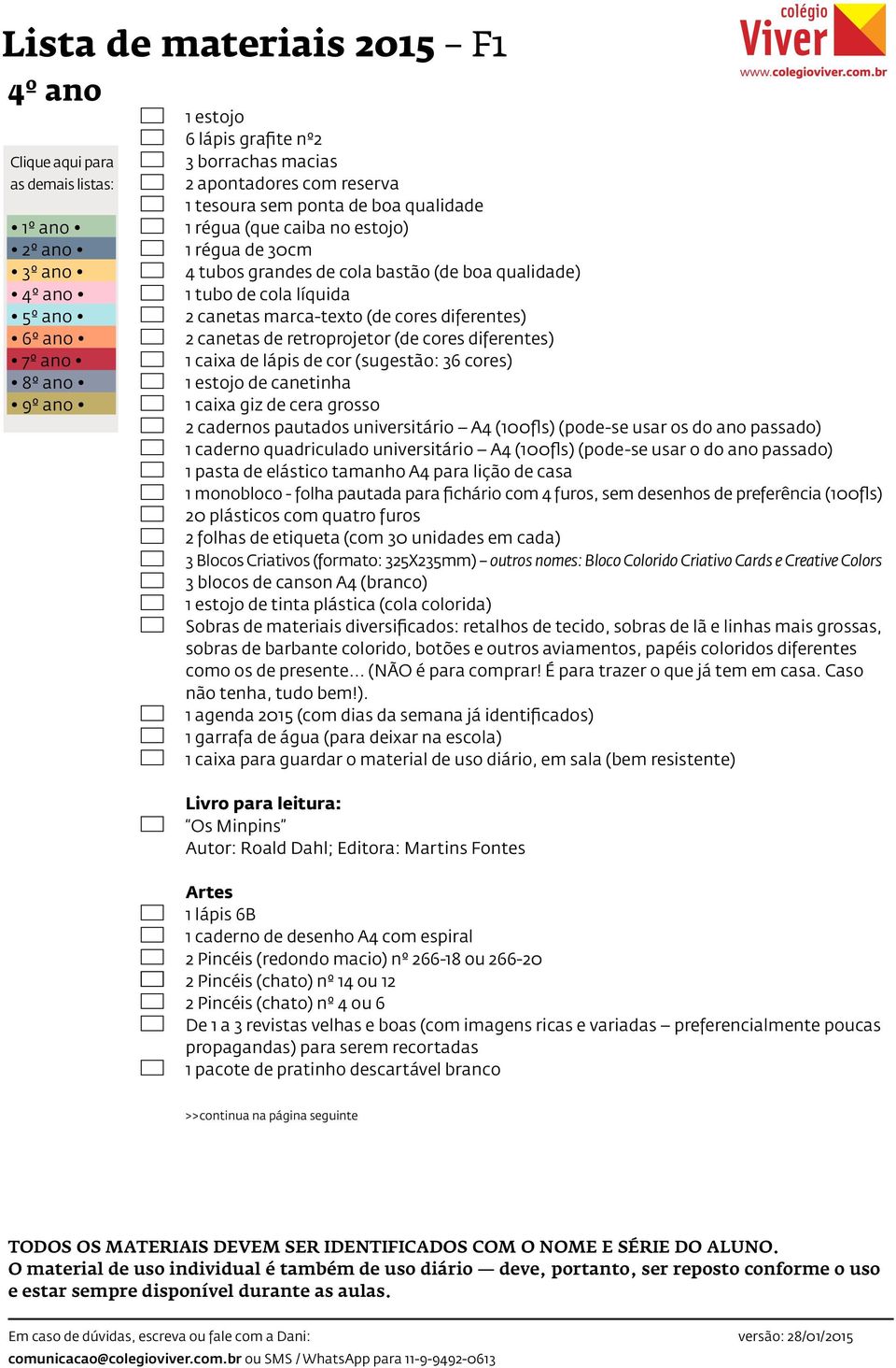 o: 36 cores) 1 estojo de canetinha 1 caixa giz de cera grosso 2 cadernos pautados universita rio A4 (100fls) (pode-se usar os do ano passado) 1 caderno quadriculado universita rio A4 (100fls)