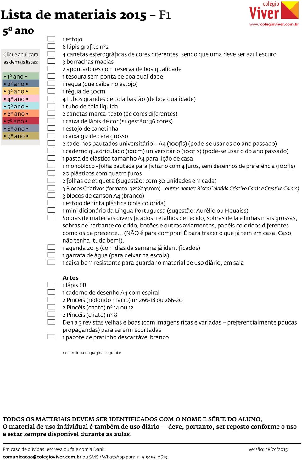 tubo de cola li quida 2 canetas marca-texto (de cores diferentes) 1 caixa de la pis de cor (sugesta o: 36 cores) 1 estojo de canetinha 1 caixa giz de cera grosso 2 cadernos pautados universita rio A4