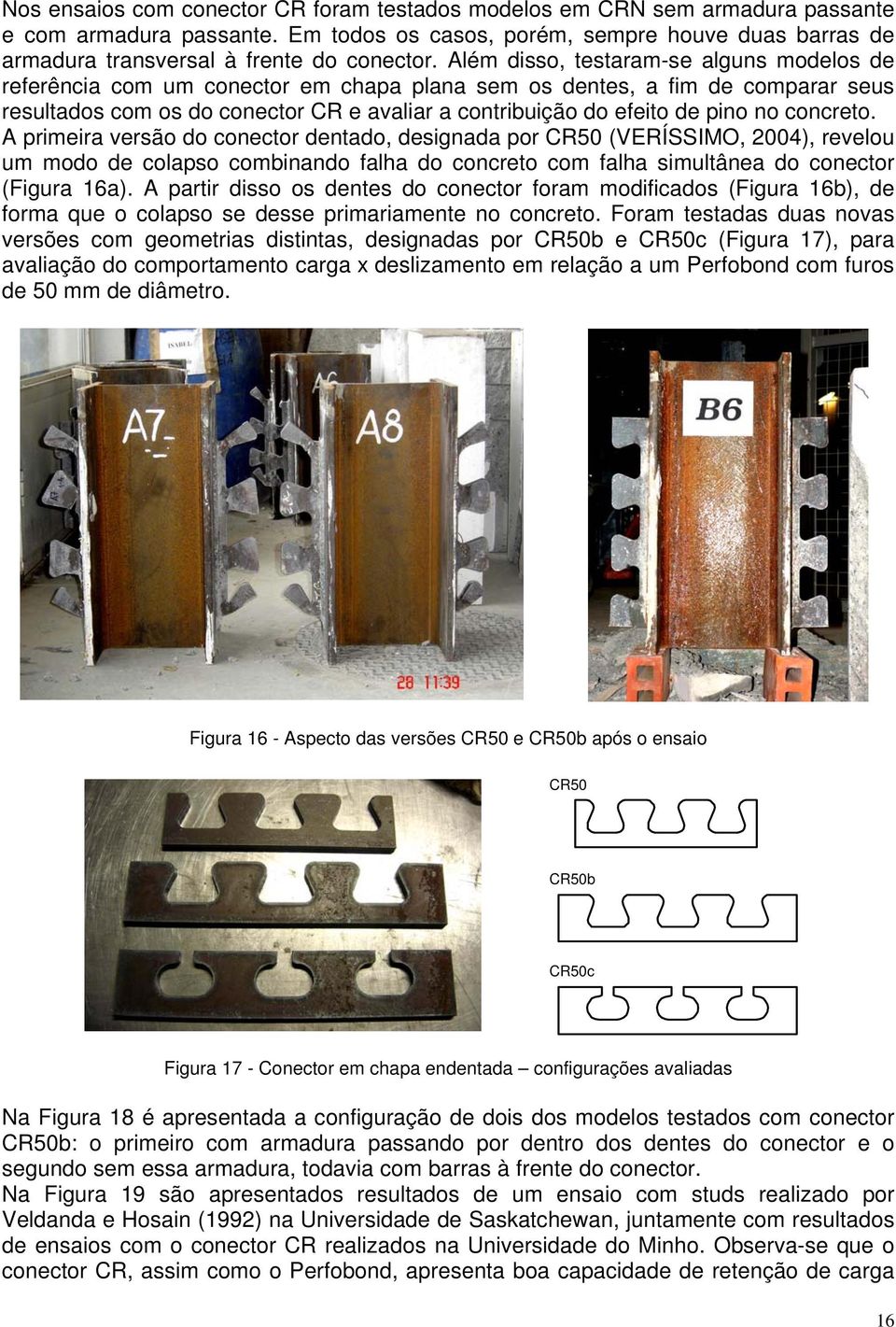 Além disso, testaram-se alguns modelos de referência com um conector em chapa plana sem os dentes, a fim de comparar seus resultados com os do conector CR e avaliar a contribuição do efeito de pino