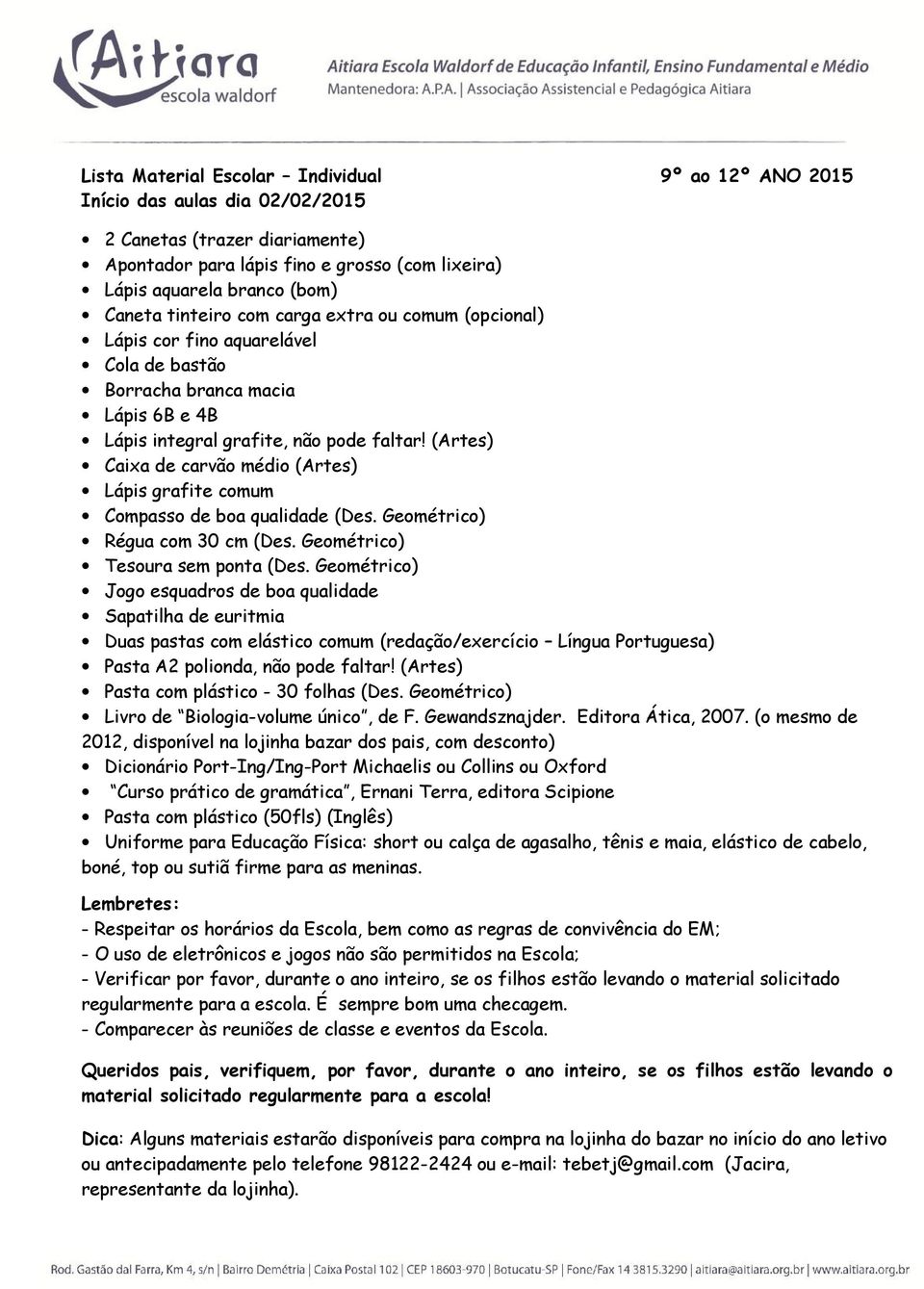 (Artes) Caixa de carvão médio (Artes) Lápis grafite comum Compasso de boa qualidade (Des. Geométrico) Régua com 30 cm (Des. Geométrico) Tesoura sem ponta (Des.