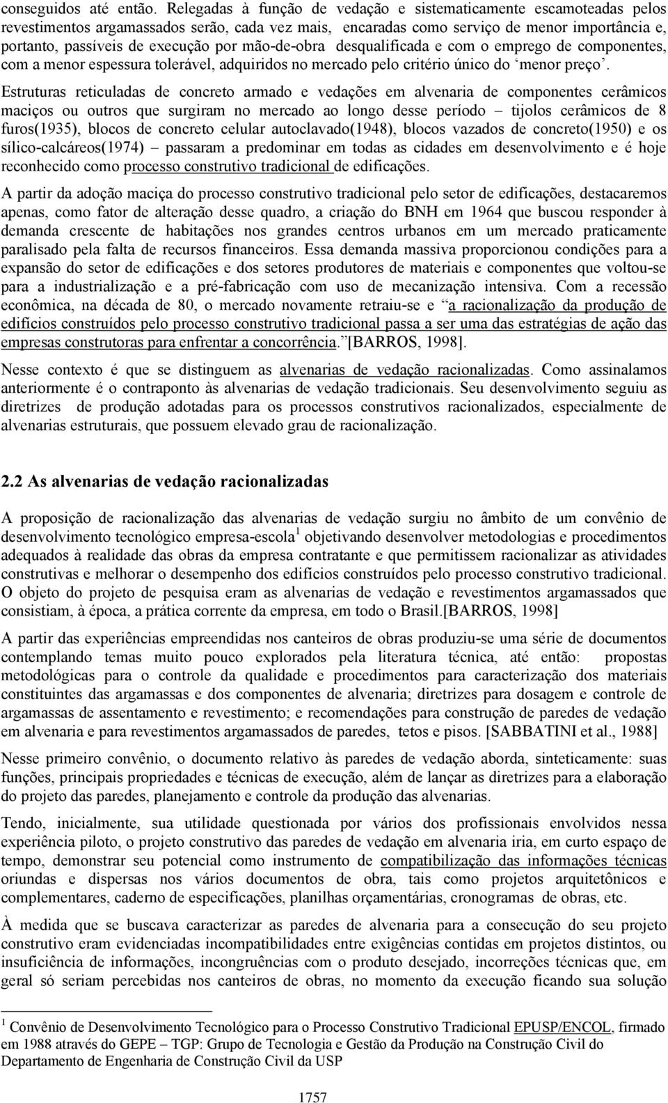 mão-de-obra desqualificada e com o emprego de componentes, com a menor espessura tolerável, adquiridos no mercado pelo critério único do menor preço.