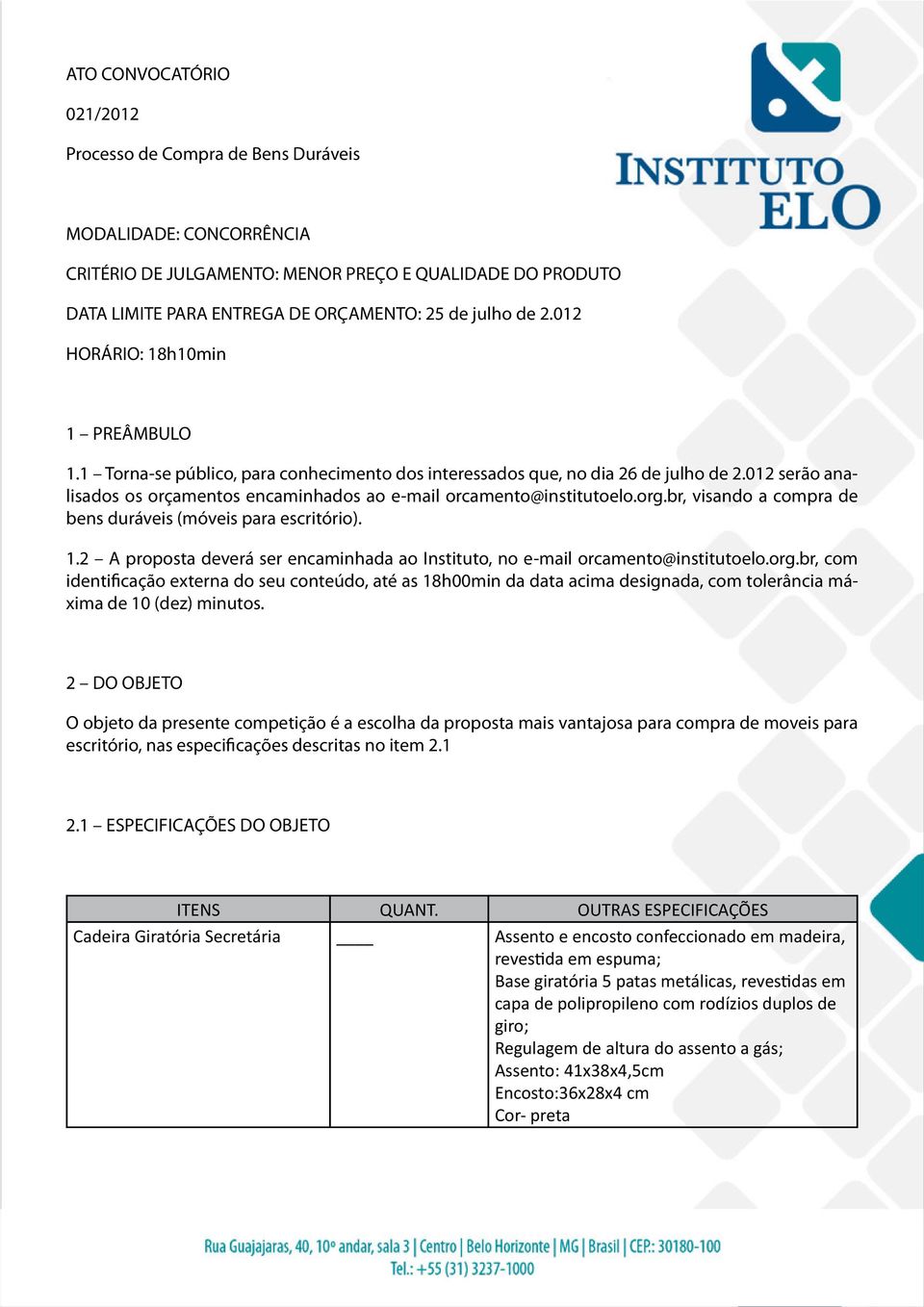 012 serão analisados os orçamentos encaminhados ao e-mail orcamento@institutoelo.org.br, visando a compra de bens duráveis (móveis para escritório). 1.