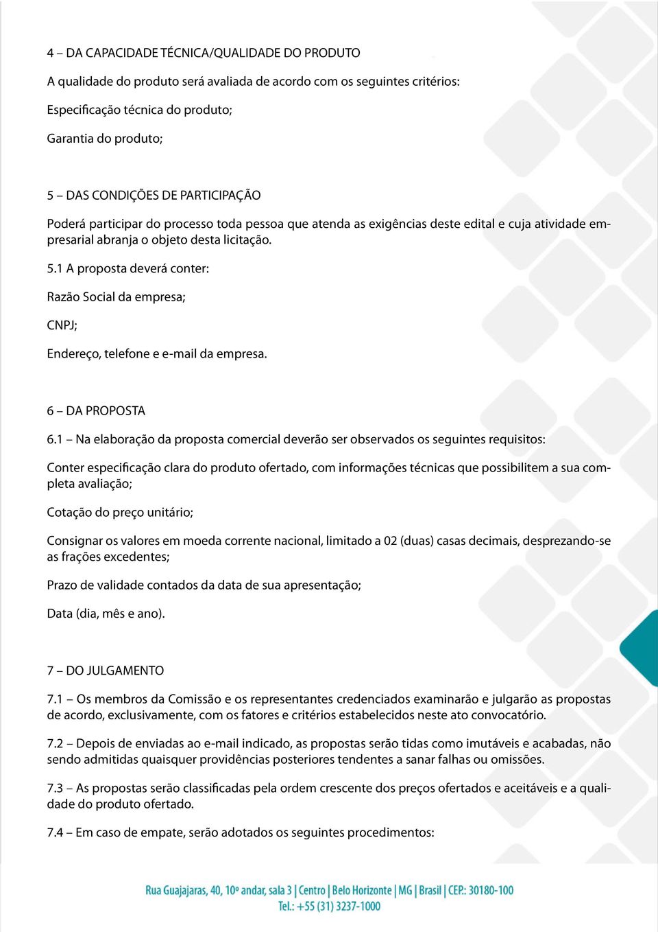 1 A proposta deverá conter: Razão Social da empresa; CNPJ; Endereço, telefone e e-mail da empresa. 6 DA PROPOSTA 6.