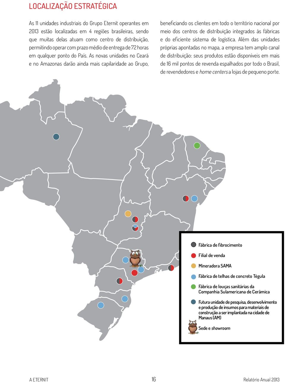 As novas unidades no Ceará e no Amazonas darão ainda mais capilaridade ao Grupo, beneficiando os clientes em todo o território nacional por meio dos centros de distribuição integrados às fábricas e