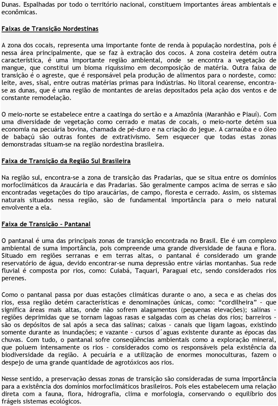 A zona costeira detém outra característica, é uma importante região ambiental, onde se encontra a vegetação de mangue, que constitui um bioma riquíssimo em decomposição de matéria.