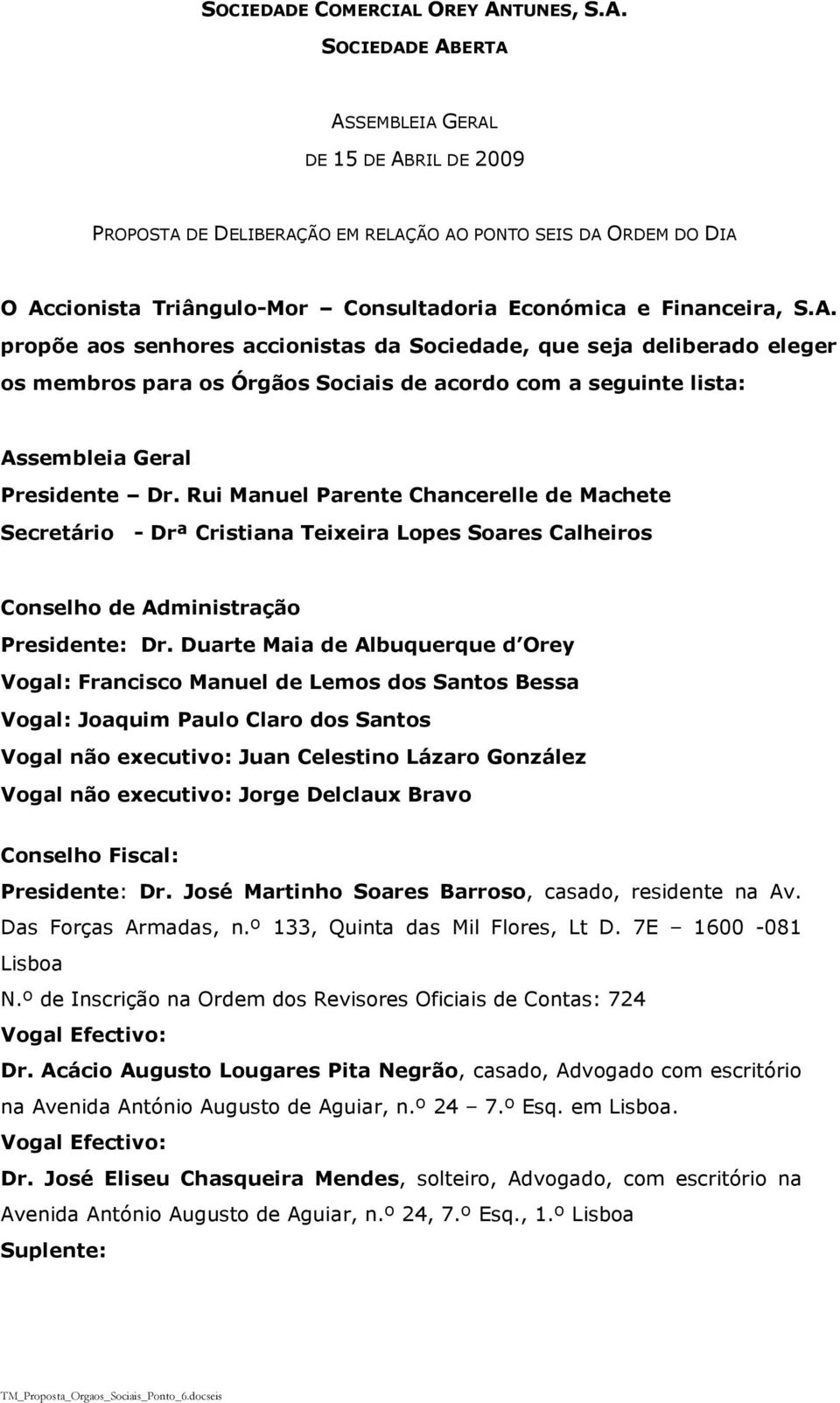 Rui Manuel Parente Chancerelle de Machete Secretário - Drª Cristiana Teixeira Lopes Soares Calheiros Conselho de Administração Presidente: Dr.