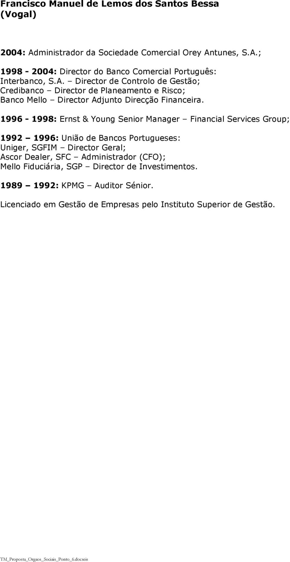 1996-1998: Ernst & Young Senior Manager Financial Services Group; 1992 1996: União de Bancos Portugueses: Uniger, SGFIM Director Geral; Ascor Dealer, SFC