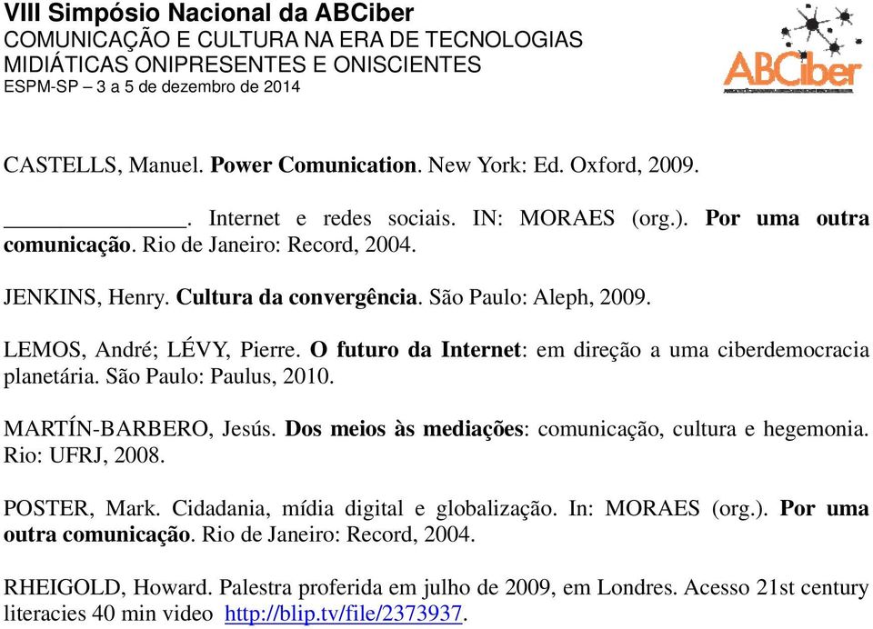 São Paulo: Paulus, 2010. MARTÍN-BARBERO, Jesús. Dos meios às mediações: comunicação, cultura e hegemonia. Rio: UFRJ, 2008. POSTER, Mark. Cidadania, mídia digital e globalização.