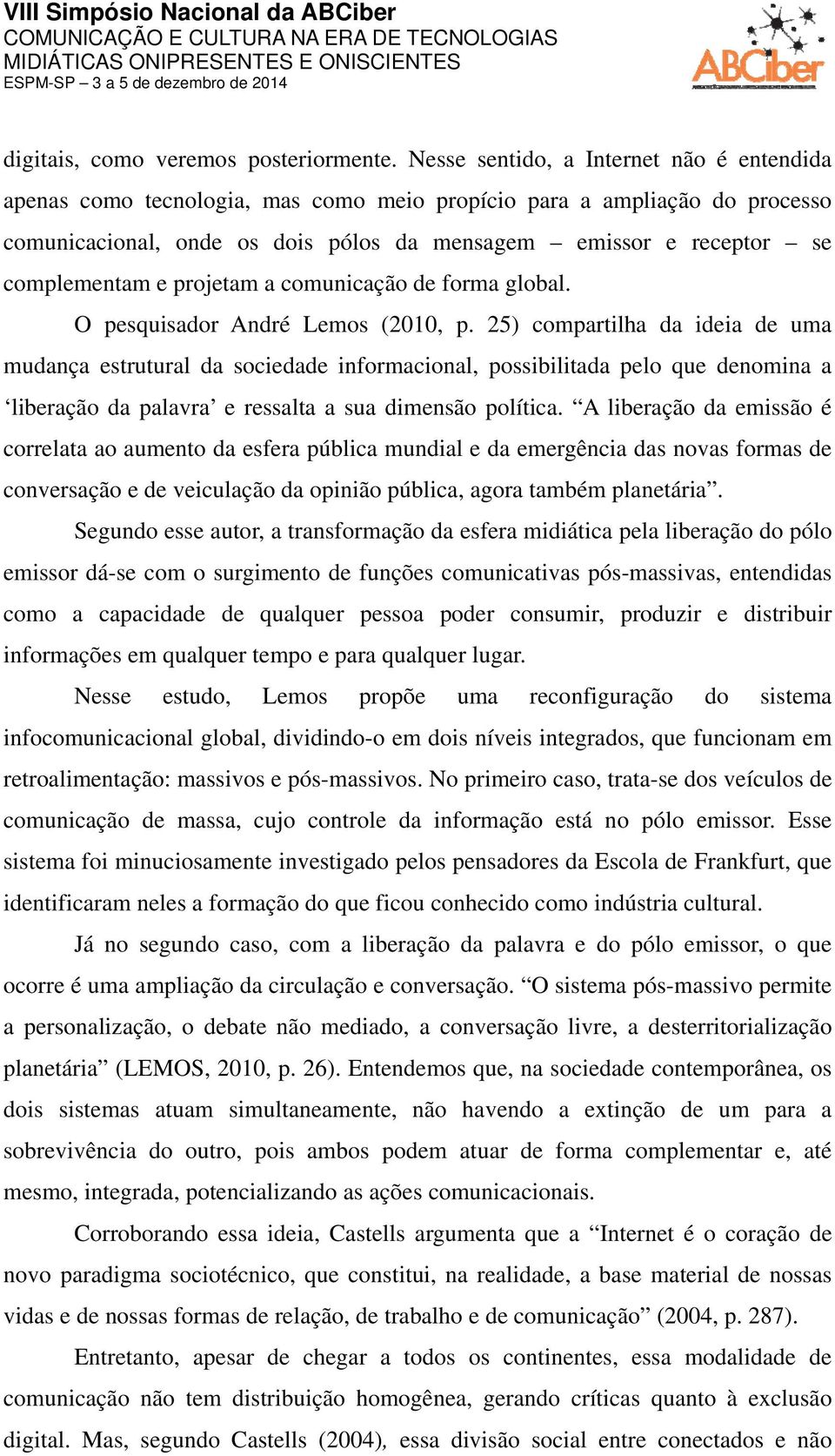 e projetam a comunicação de forma global. O pesquisador André Lemos (2010, p.