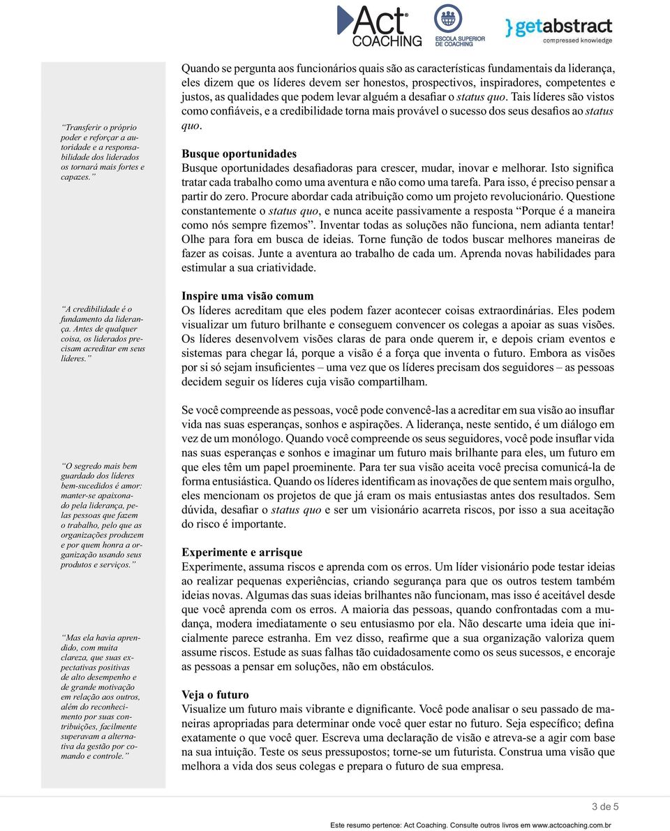 O segredo mais bem guardado dos líderes bem-sucedidos é amor: manter-se apaixonado pela liderança, pelas pessoas que fazem o trabalho, pelo que as organizações produzem e por quem honra a organização