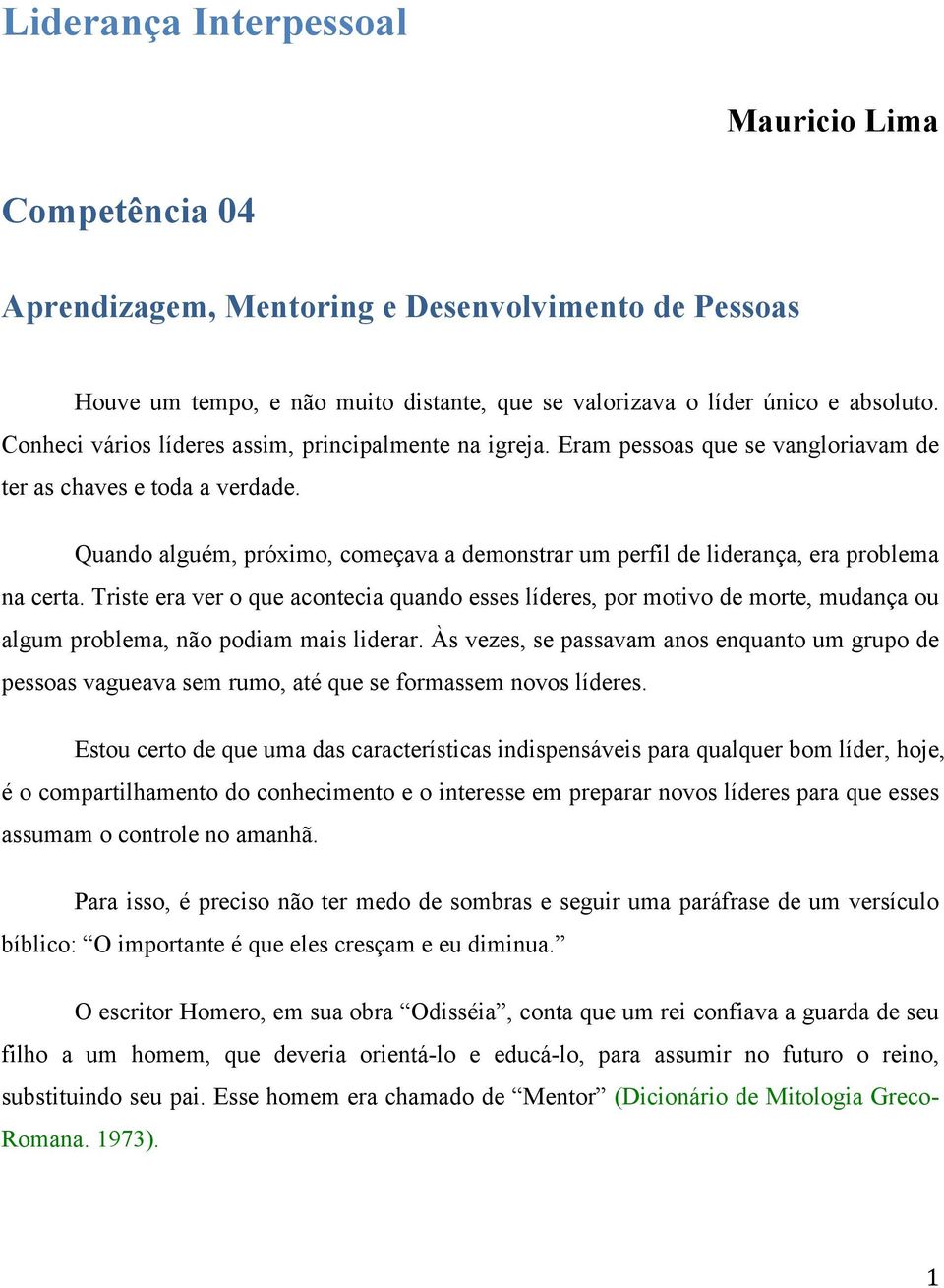 Quando alguém, próximo, começava a demonstrar um perfil de liderança, era problema na certa.