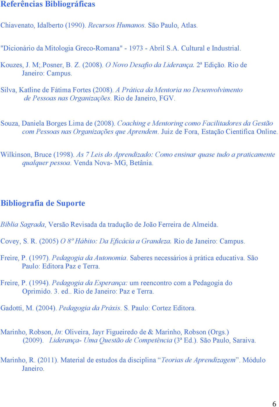 Rio de Janeiro, FGV. Souza, Daniela Borges Lima de (2008). Coaching e Mentoring como Facilitadores da Gestão com Pessoas nas Organizações que Aprendem. Juiz de Fora, Estação Cientìfica Online.