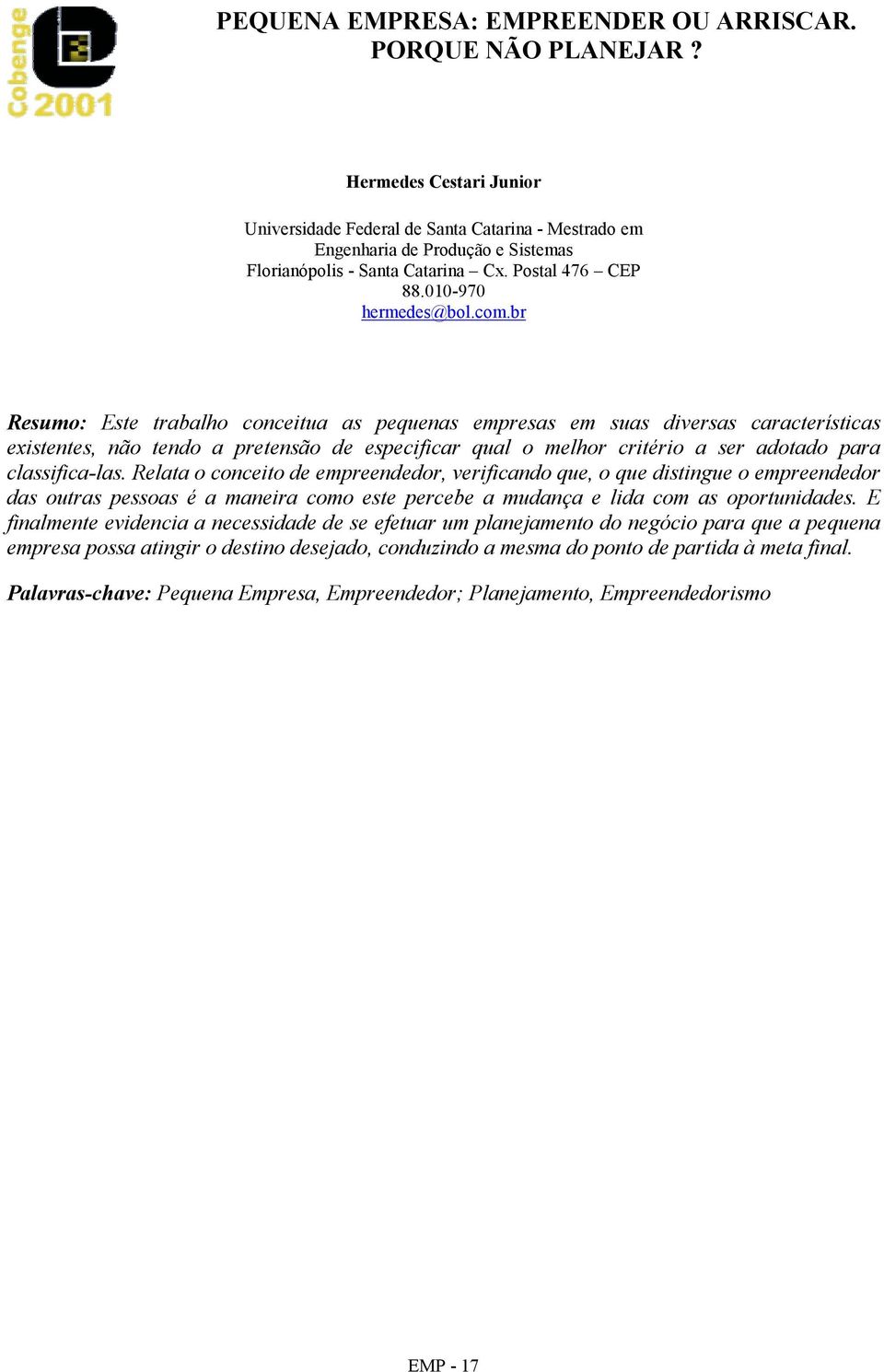 br Resumo: Este trabalho conceitua as pequenas empresas em suas diversas características existentes, não tendo a pretensão de especificar qual o melhor critério a ser adotado para classifica-las.