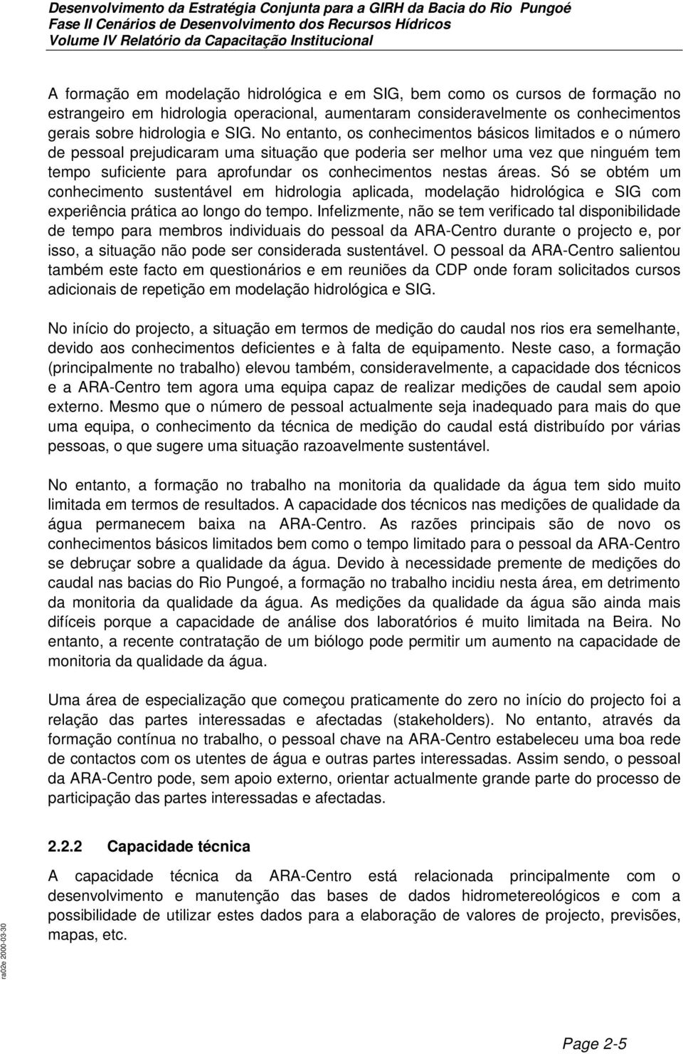 áreas. Só se obtém um conhecimento sustentável em hidrologia aplicada, modelação hidrológica e SIG com experiência prática ao longo do tempo.