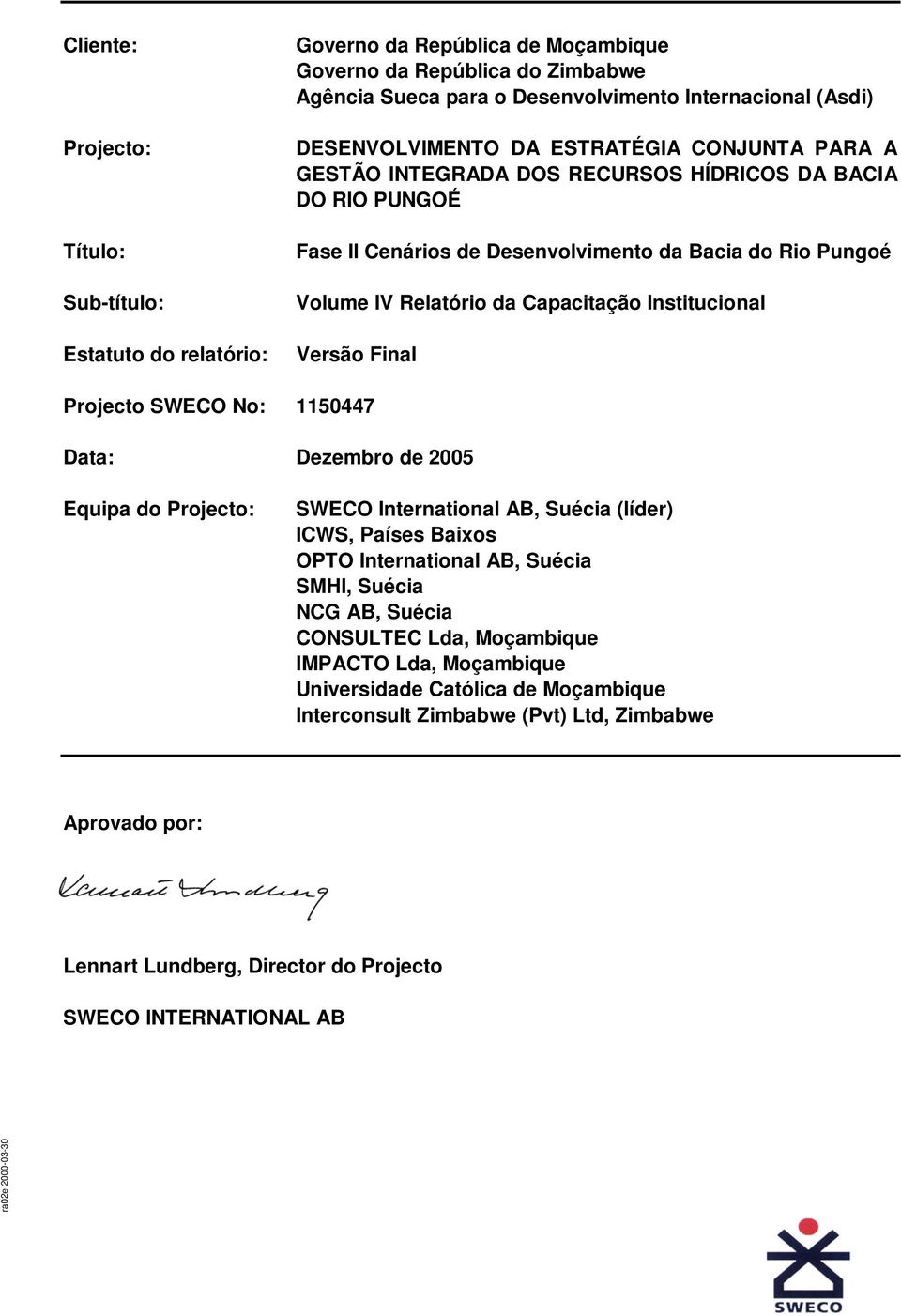 SWECO No: 1150447 Data: Dezembro de 2005 Equipa do Projecto: SWECO International AB, Suécia (líder) ICWS, Países Baixos OPTO International AB, Suécia SMHI, Suécia NCG AB, Suécia CONSULTEC