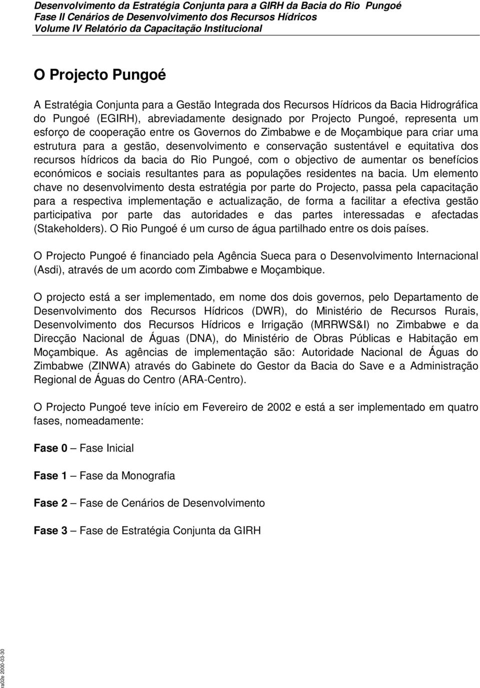 com o objectivo de aumentar os benefícios económicos e sociais resultantes para as populações residentes na bacia.