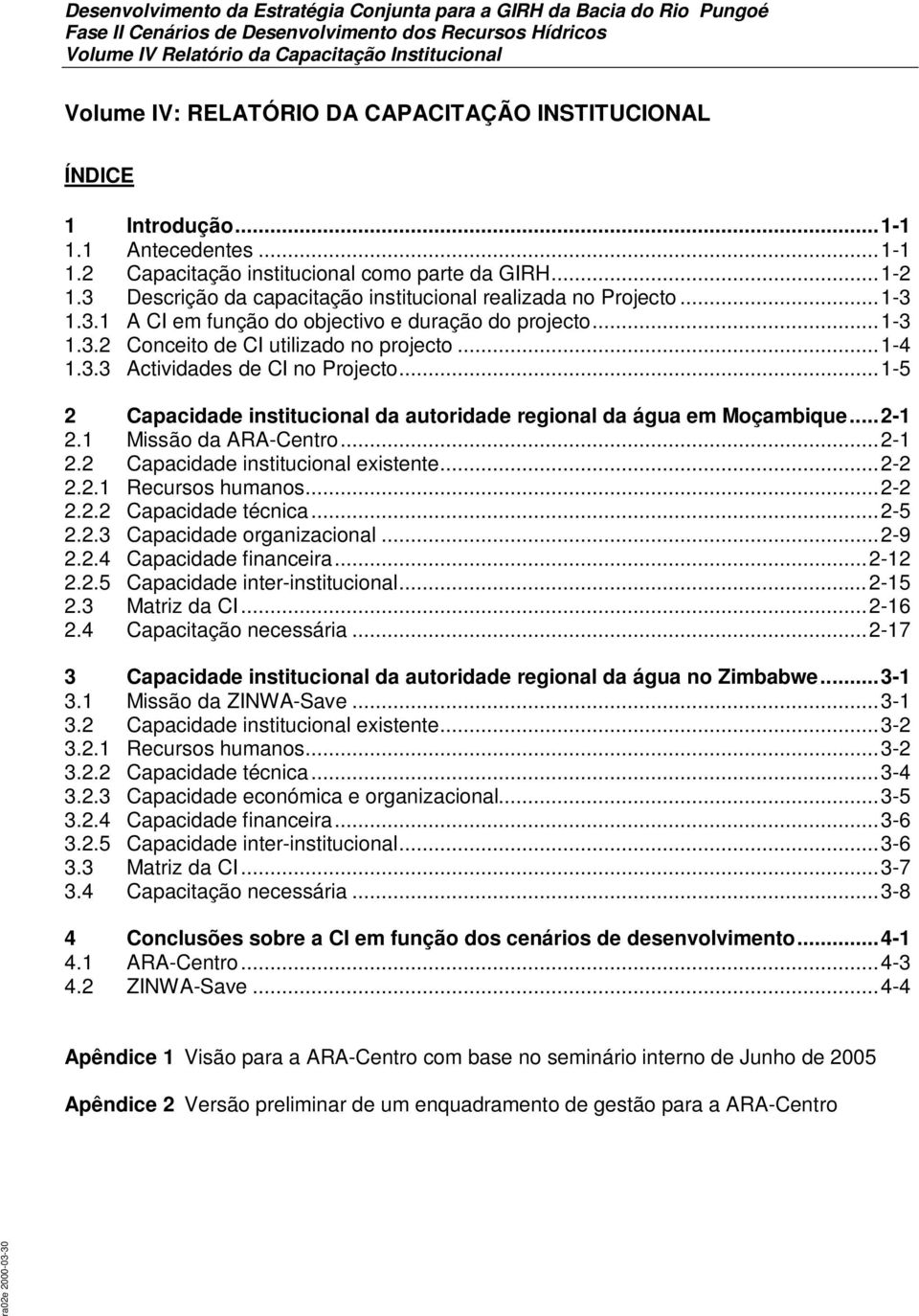 ..1-5 2 Capacidade institucional da autoridade regional da água em Moçambique...2-1 2.1 Missão da ARA-Centro...2-1 2.2 Capacidade institucional existente...2-2 2.2.1 Recursos humanos...2-2 2.2.2 Capacidade técnica.