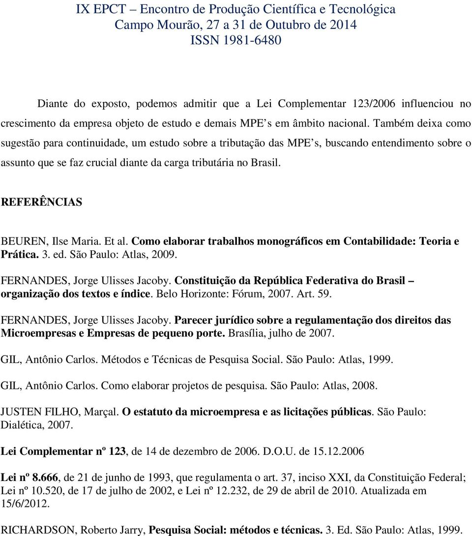 REFERÊNCIAS BEUREN, Ilse Maria. Et al. Como elaborar trabalhos monográficos em Contabilidade: Teoria e Prática. 3. ed. São Paulo: Atlas, 2009. FERNANDES, Jorge Ulisses Jacoby.