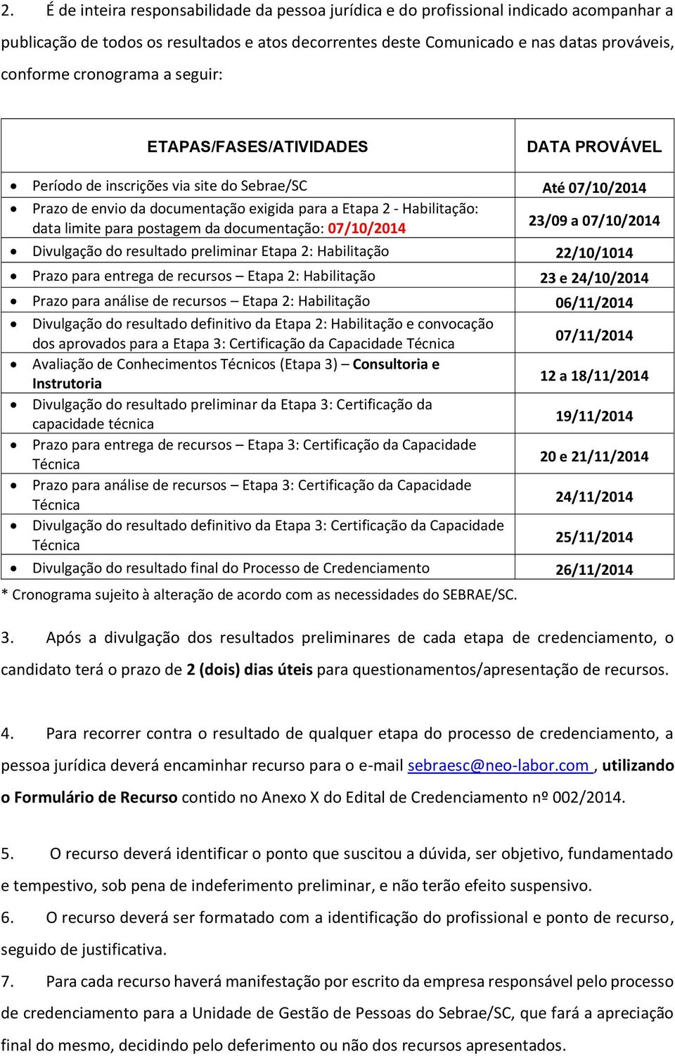 para postagem da documentação: 07/10/2014 23/09 a 07/10/2014 Divulgação do resultado preliminar Etapa 2: Habilitação 22/10/1014 Prazo para entrega de recursos Etapa 2: Habilitação 23 e 24/10/2014