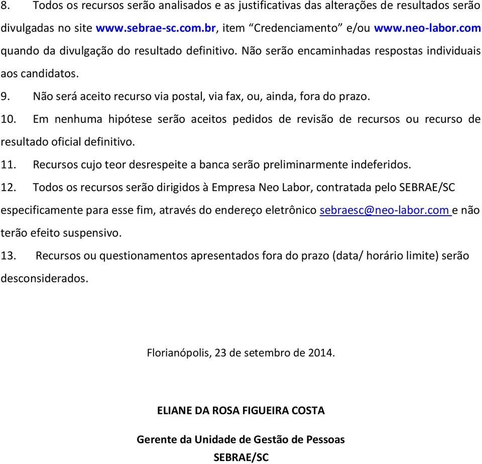 Em nenhuma hipótese serão aceitos pedidos de revisão de recursos ou recurso de resultado oficial definitivo. 11. Recursos cujo teor desrespeite a banca serão preliminarmente indeferidos. 12.