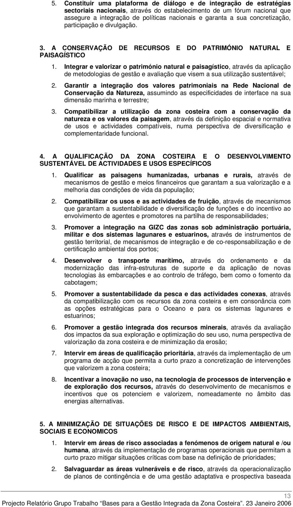 Integrar e valorizar o património natural e paisagístico, através da aplicação de metodologias de gestão e avaliação que visem a sua utilização sustentável; 2.