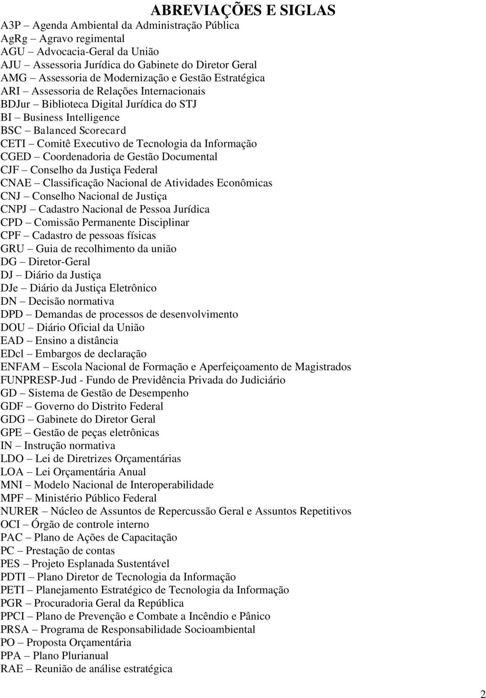 Tecnologia da Informação CGED Coordenadoria de Gestão Documental CJF Conselho da Justiça Federal CNAE Classificação Nacional de Atividades Econômicas CNJ Conselho Nacional de Justiça CNPJ Cadastro