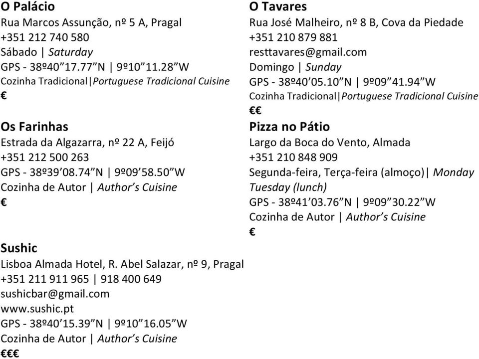 Abel Salazar, nº 9, Pragal +351 211 911 965 918 400 649 sushicbar@gmail.com www.sushic.pt GPS - 38º40 15.39 N 9º10 16.