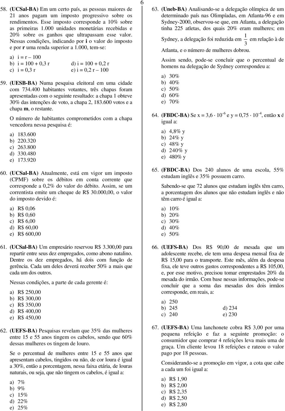 (UESBBA) Nu pesuis eleitorl e u cidde co 7. hbitntes votntes, três chps for presentds co o seguinte resultdo: chp obteve % ds intenões de voto, chp, 8. votos e chp, o restnte.