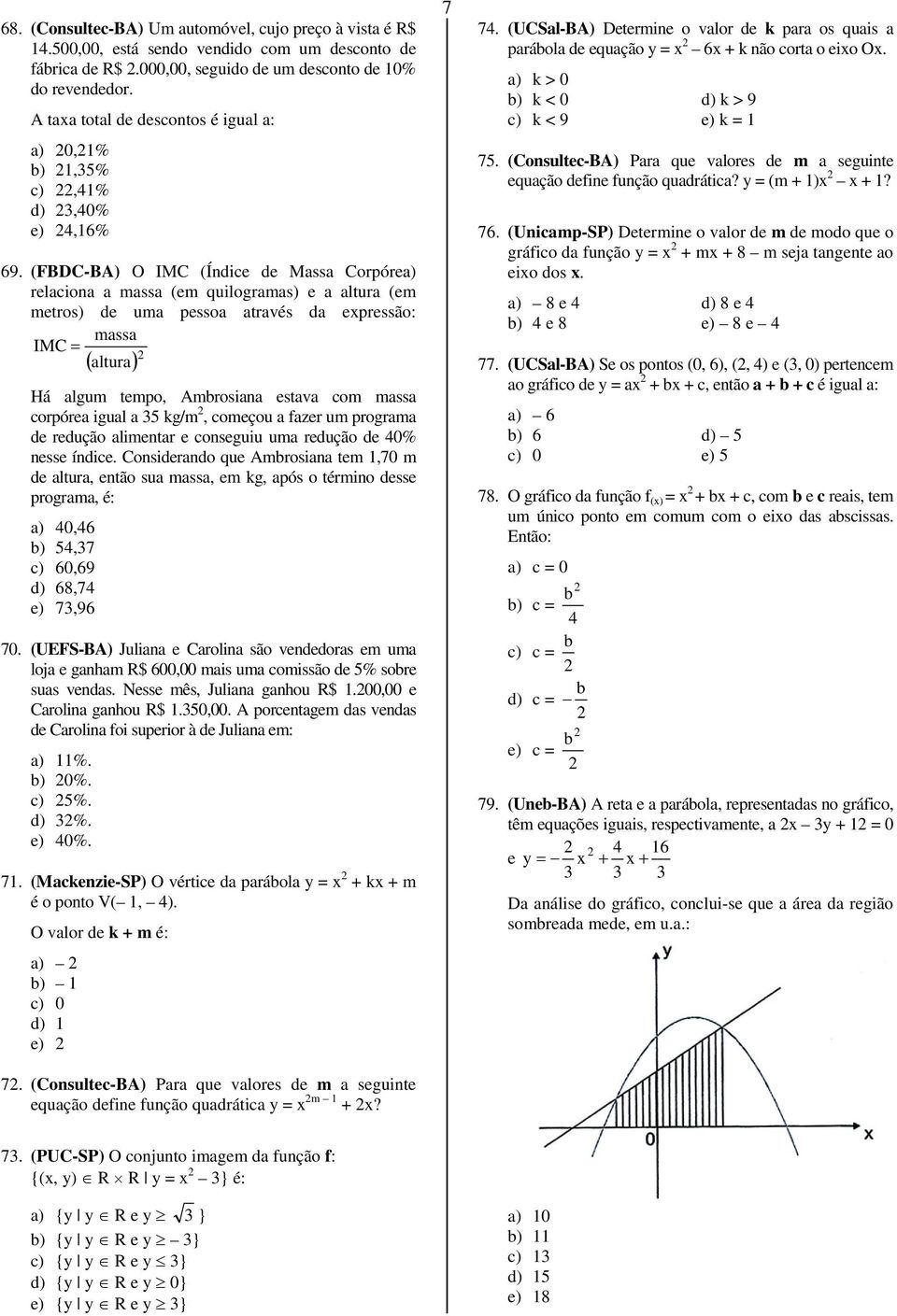 (FBDCBA) O IMC (Índice de Mss Corpóre) relcion ss (e uilogrs) e ltur (e etros) de u pesso trvés d epressão: IMC ss ( ltur) Há lgu tepo, Abrosin estv co ss corpóre igul kg/, coeou fzer u progr de