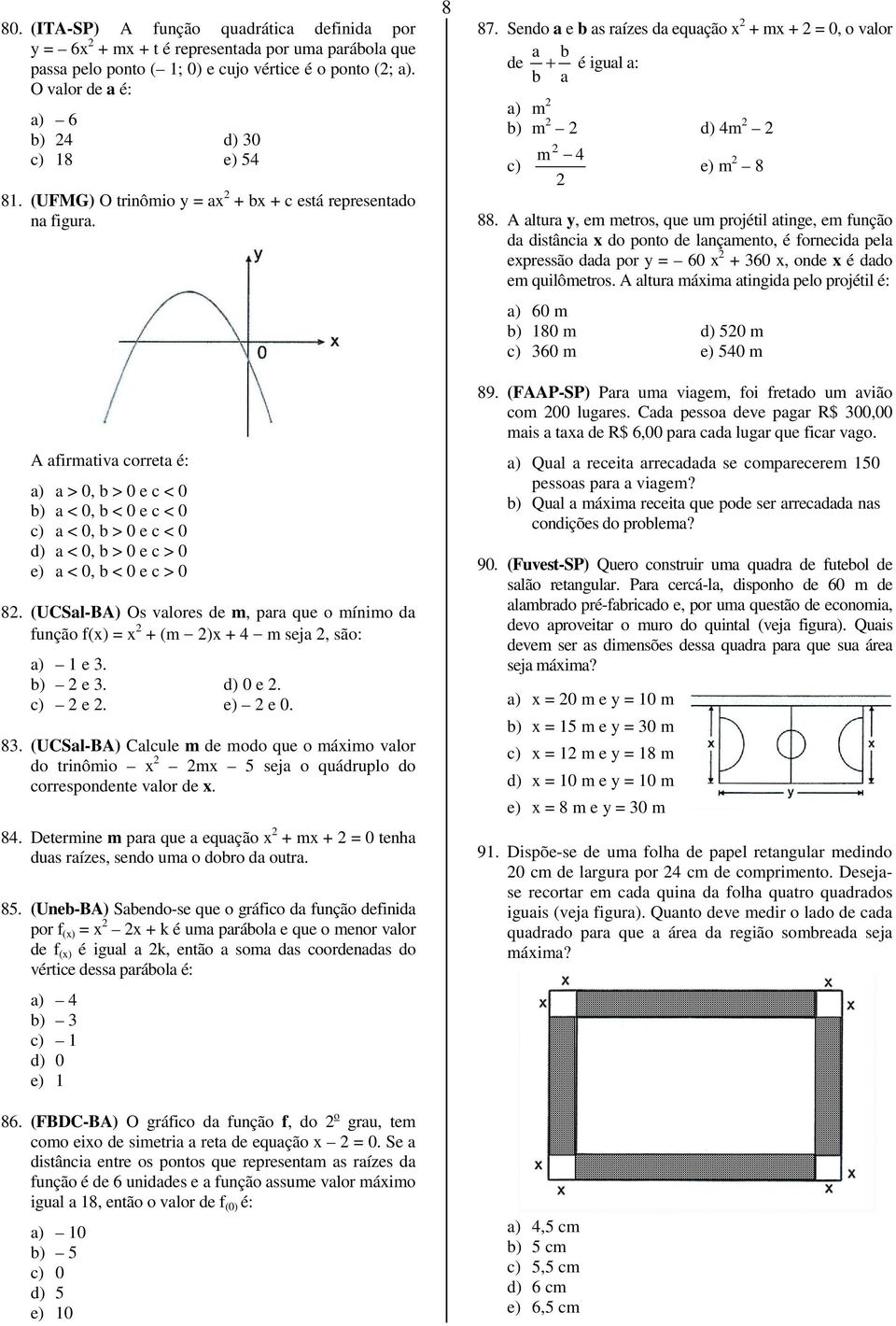 (UCSlBA) Os vlores de, pr ue o ínio d funão f() ( ) sej, são: ) e. b) e. d) e. c) e. e) e. 8. (UCSlBA) Clcule de odo ue o áio vlor do trinôio sej o uádruplo do correspondente vlor de. 8. Deterine pr ue euão tenh dus rízes, sendo u o dobro d outr.