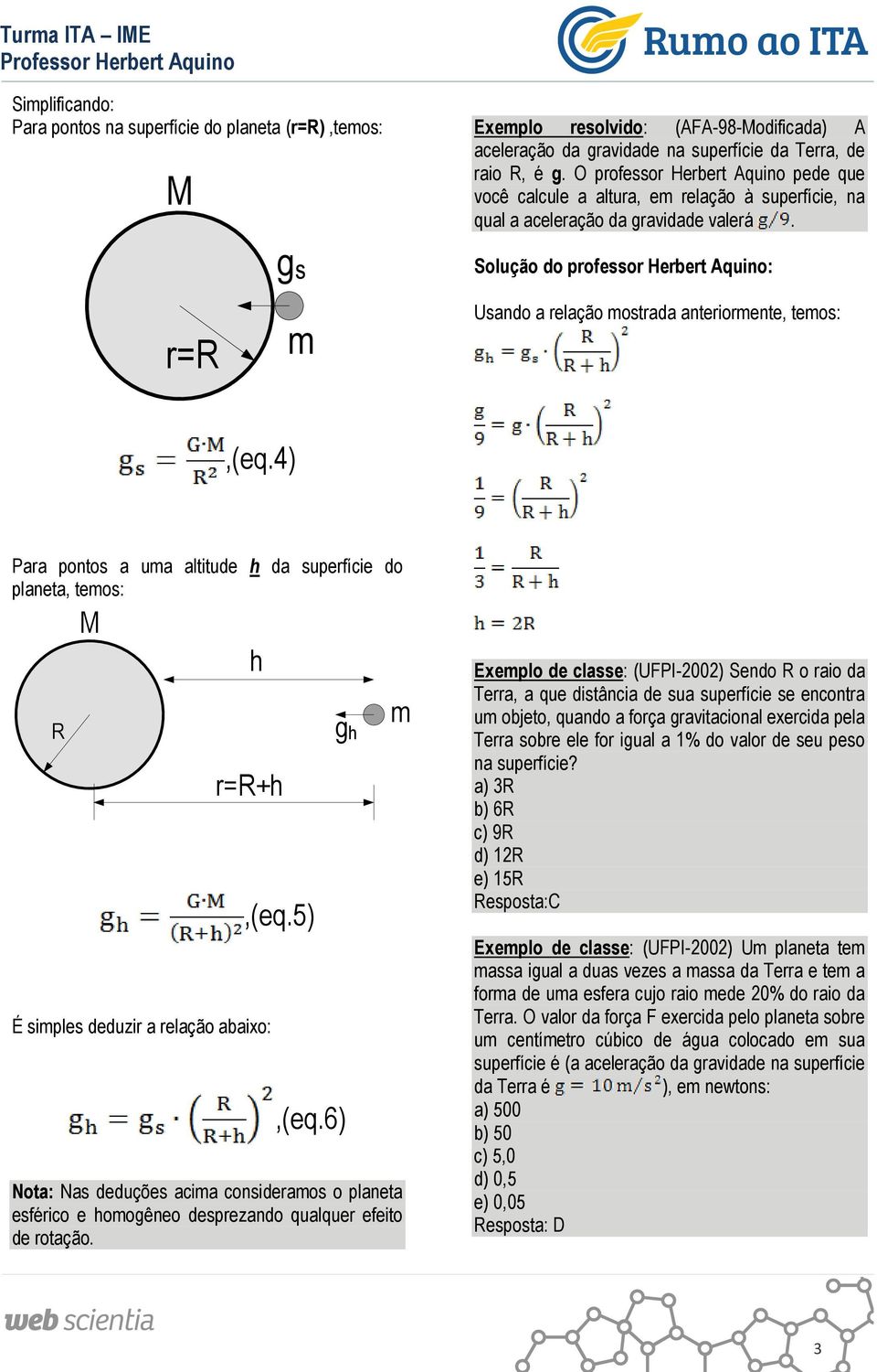 4) Paa pontos a ua altitude h da supefície do planeta, teos: M h =+h É siples deduzi a elação abaixo:,(eq.5) gh,(eq.