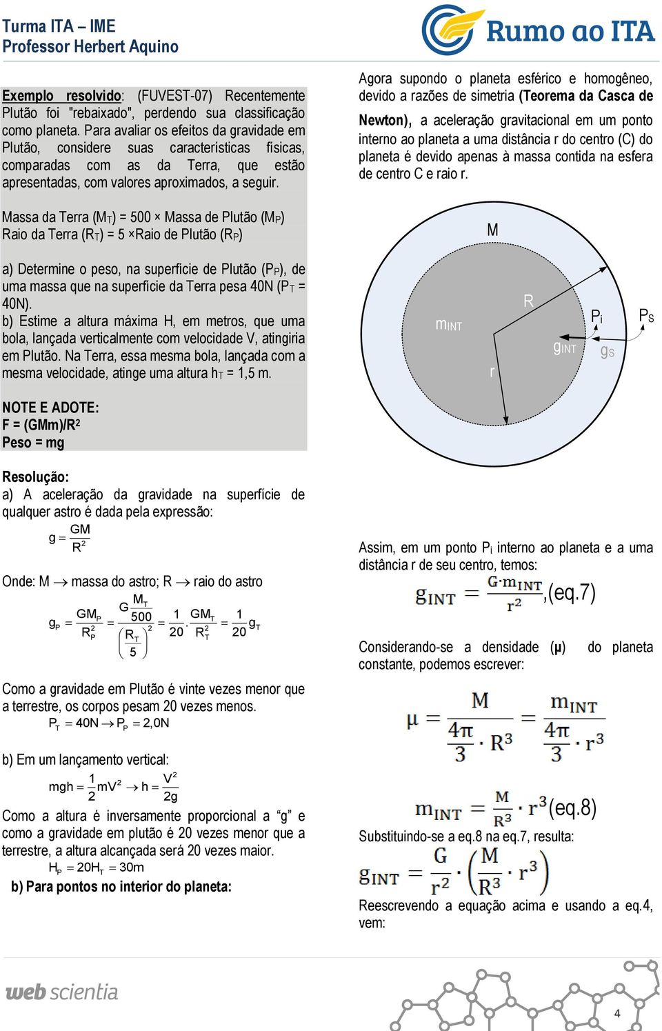 Massa da Tea (MT) = 500 Massa de Plutão (MP) aio da Tea (T) = 5 aio de Plutão (P) Agoa supondo o planeta esféico e hoogêneo, devido a azões de sietia (Teoea da Casca de Newton), a aceleação