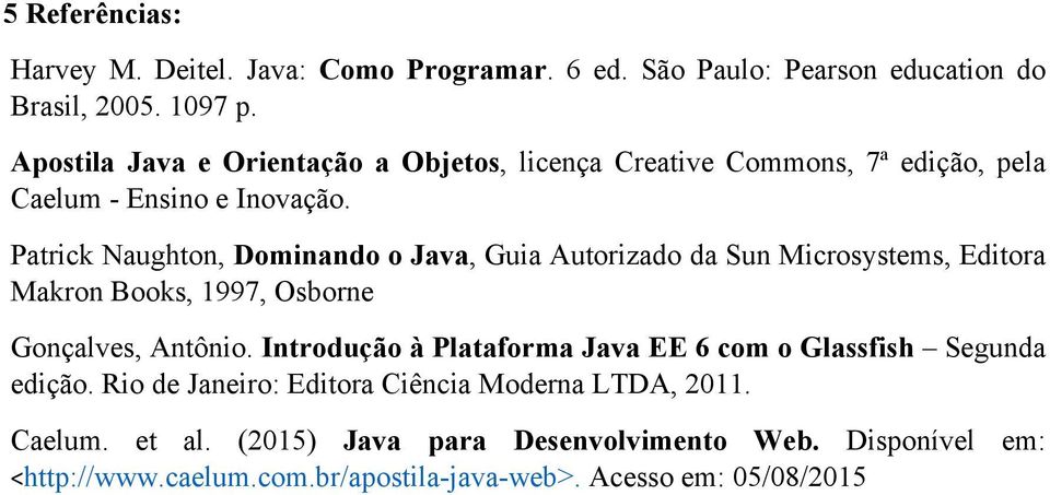 Patrick Naughton, Dominando o Java, Guia Autorizado da Sun Microsystems, Editora Makron Books, 1997, Osborne Gonçalves, Antônio.