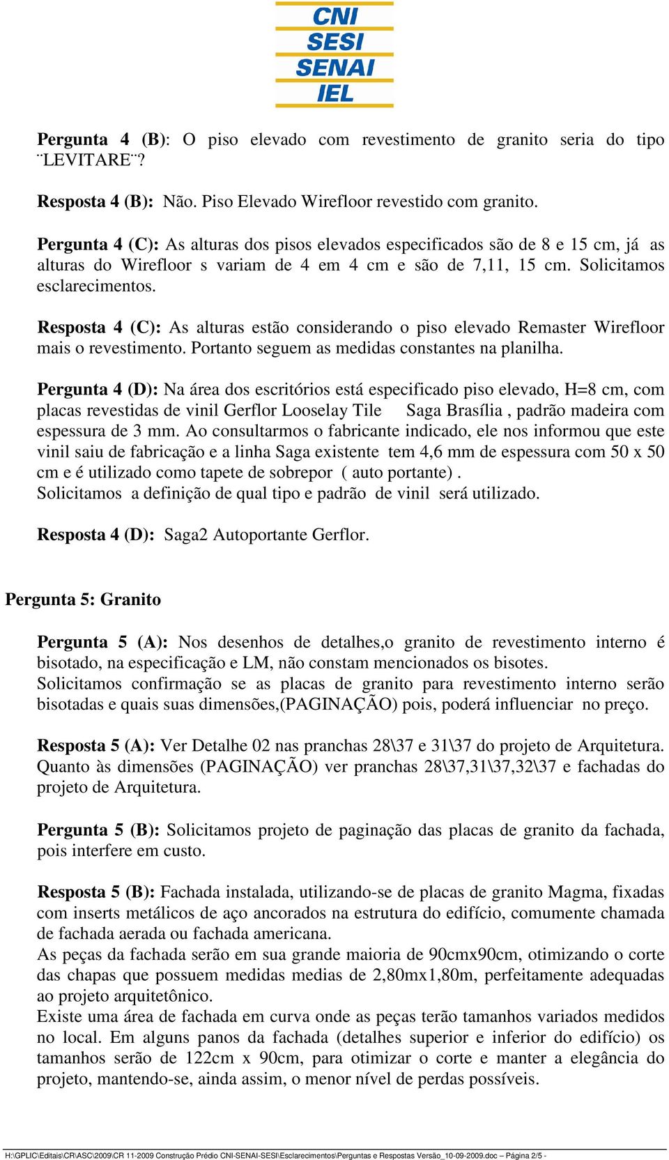 Resposta 4 (C): As alturas estão considerando o piso elevado Remaster Wirefloor mais o revestimento. Portanto seguem as medidas constantes na planilha.