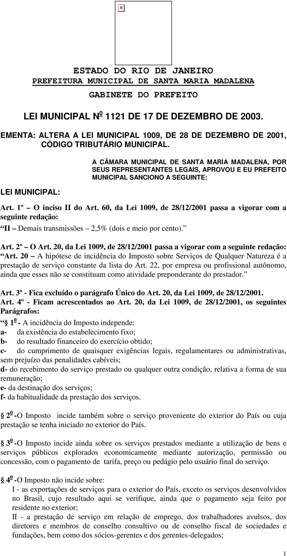 60, da Lei 1009, de 28/12/2001 passa a vigorar com a seguinte redação: II Demais transmissões 2,5% (dois e meio por cento). Art. 2º O Art.