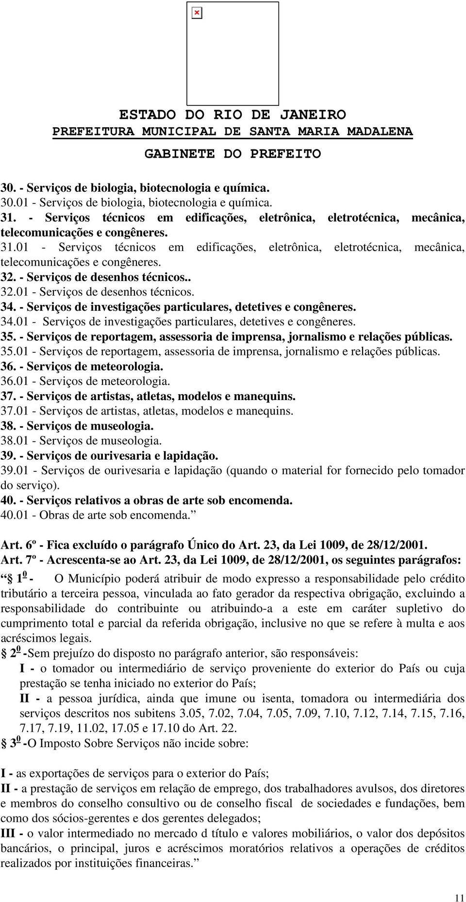 - Serviços de desenhos técnicos.. 32.01 - Serviços de desenhos técnicos. 34. - Serviços de investigações particulares, detetives e 34.01 - Serviços de investigações particulares, detetives e 35.