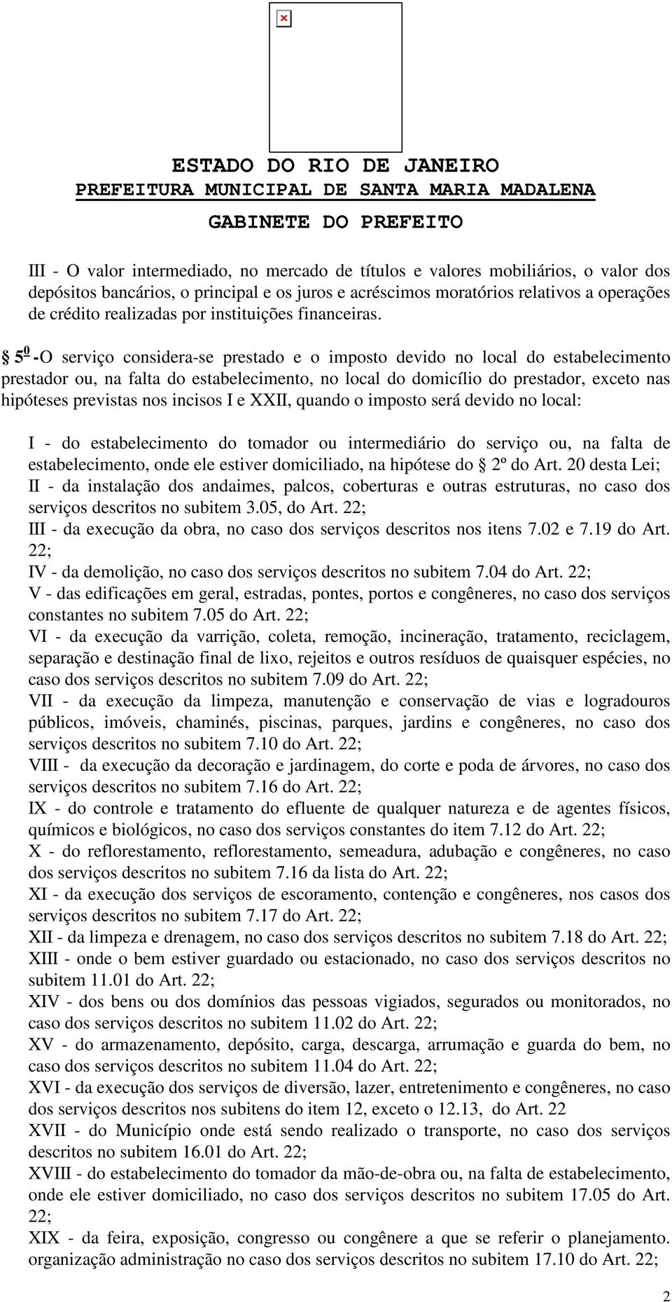 5 0 - O serviço considera-se prestado e o imposto devido no local do estabelecimento prestador ou, na falta do estabelecimento, no local do domicílio do prestador, exceto nas hipóteses previstas nos