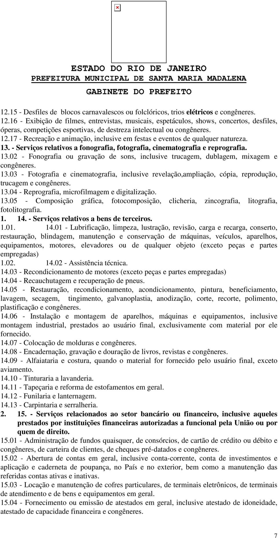 17 - Recreação e animação, inclusive em festas e eventos de qualquer natureza. 13. - Serviços relativos a fonografia, fotografia, cinematografia e reprografia. 13.02 - Fonografia ou gravação de sons, inclusive trucagem, dublagem, mixagem e 13.