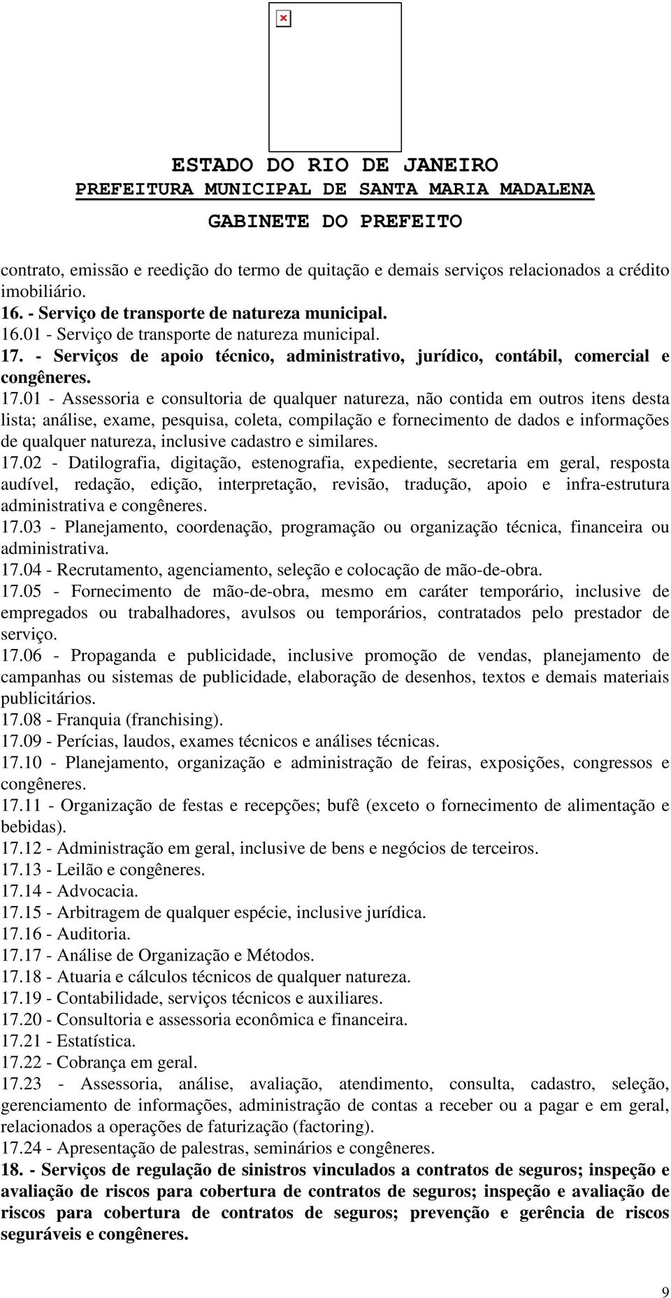 01 - Assessoria e consultoria de qualquer natureza, não contida em outros itens desta lista; análise, exame, pesquisa, coleta, compilação e fornecimento de dados e informações de qualquer natureza,