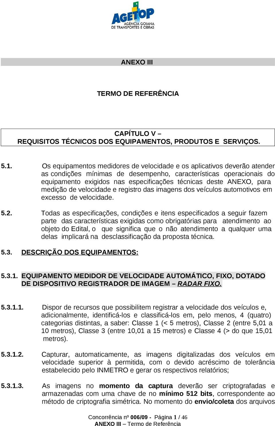 ANEXO, para medição de velocidade e registro das imagens dos veículos automotivos em excesso de velocidade. 5.2.