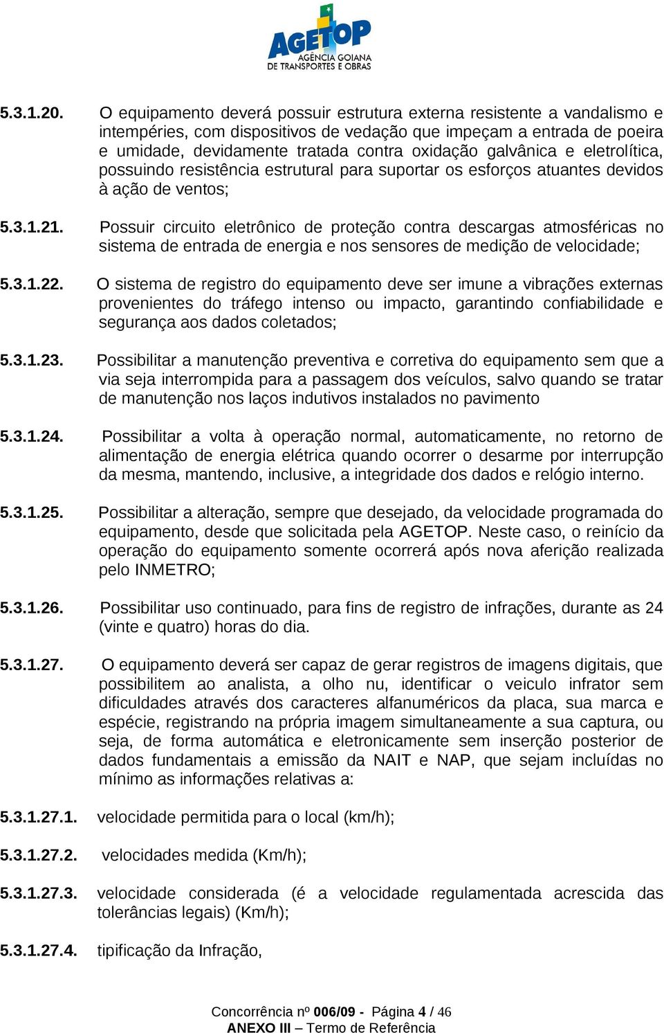 galvânica e eletrolítica, possuindo resistência estrutural para suportar os esforços atuantes devidos à ação de ventos; 5.3.1.21.