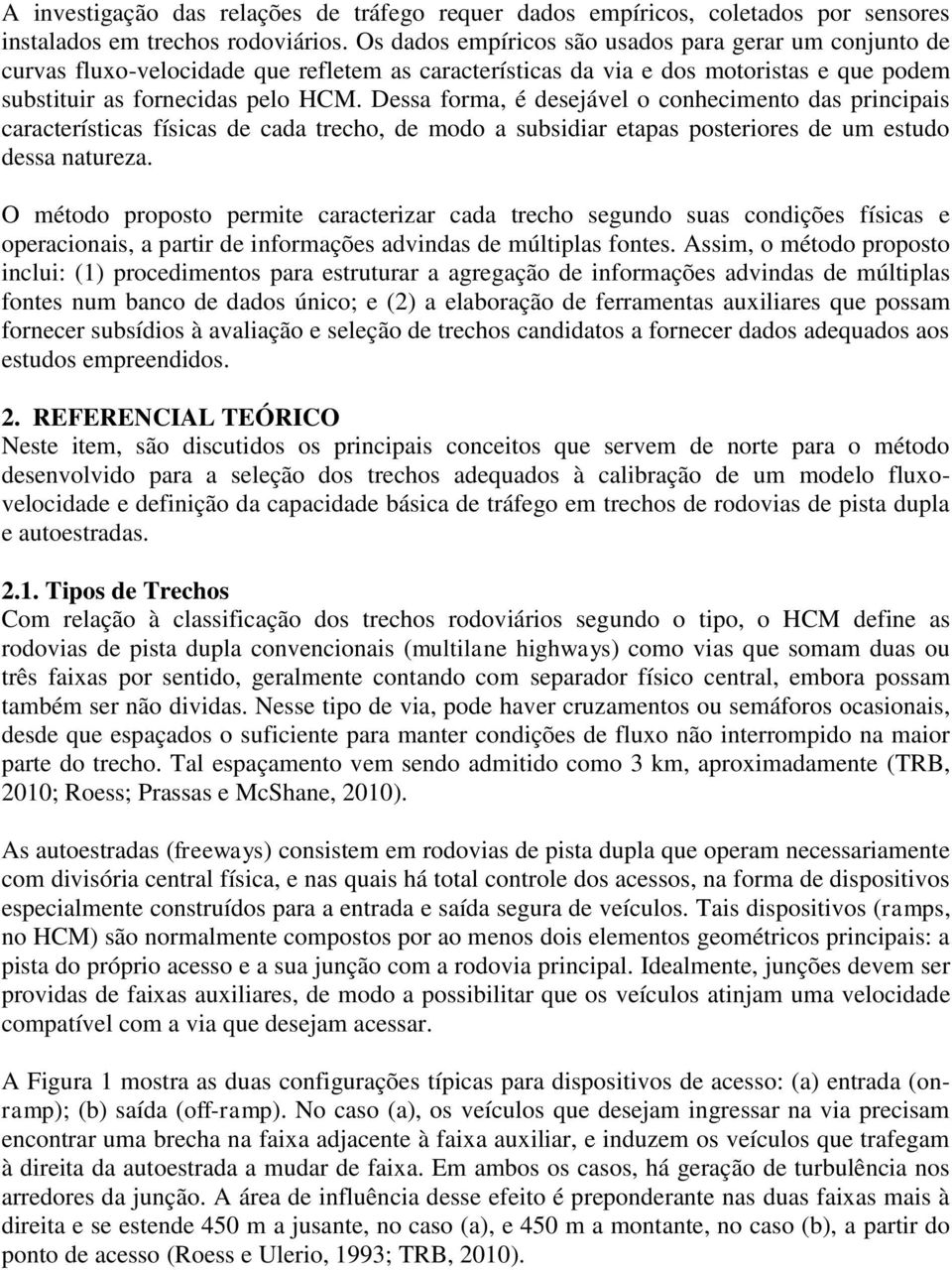 Dessa forma, é desejável o conhecimento das principais características físicas de cada trecho, de modo a subsidiar etapas posteriores de um estudo dessa natureza.