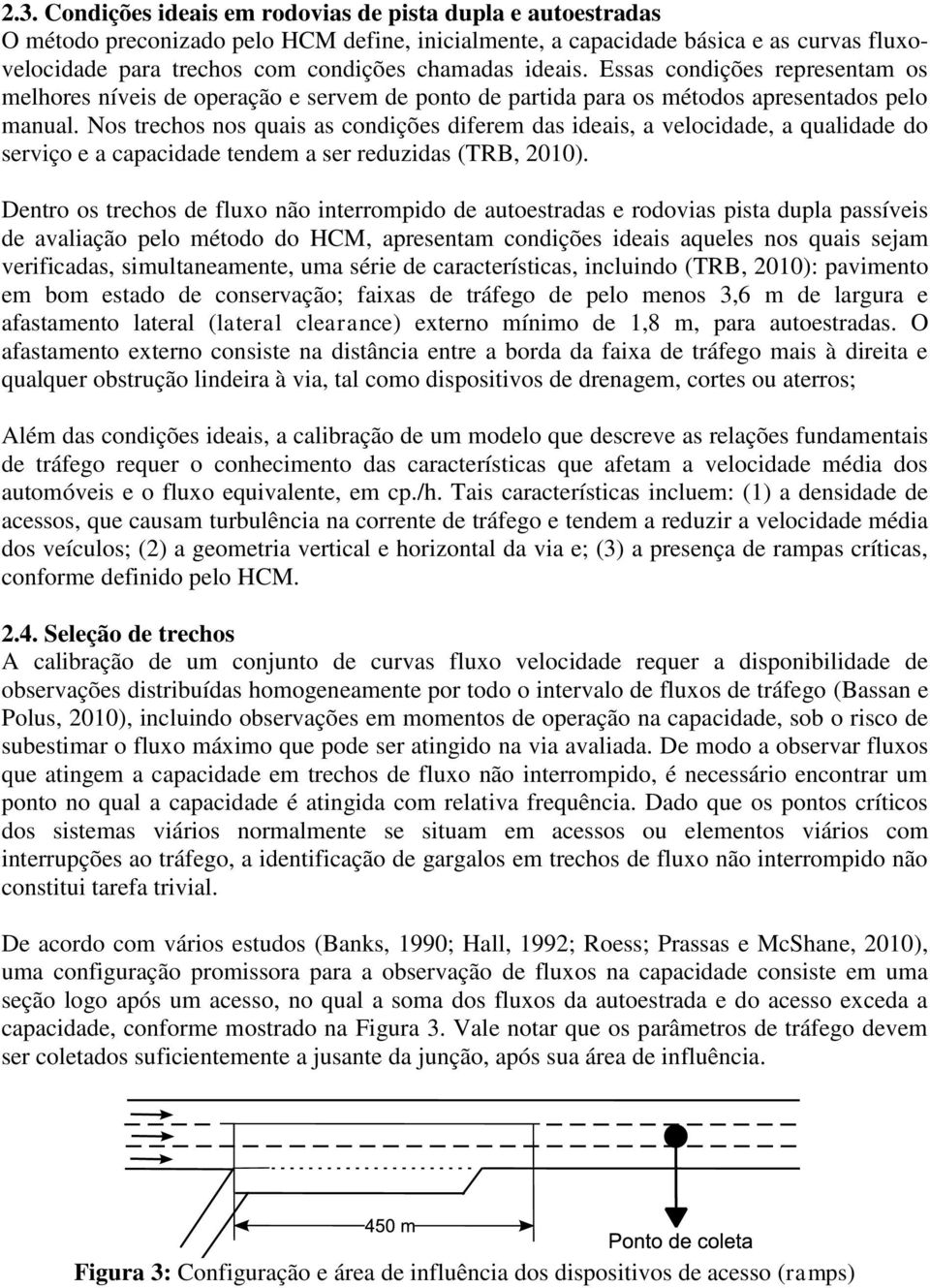 Nos trechos nos quais as condições diferem das ideais, a velocidade, a qualidade do serviço e a capacidade tendem a ser reduzidas (TRB, 2010).