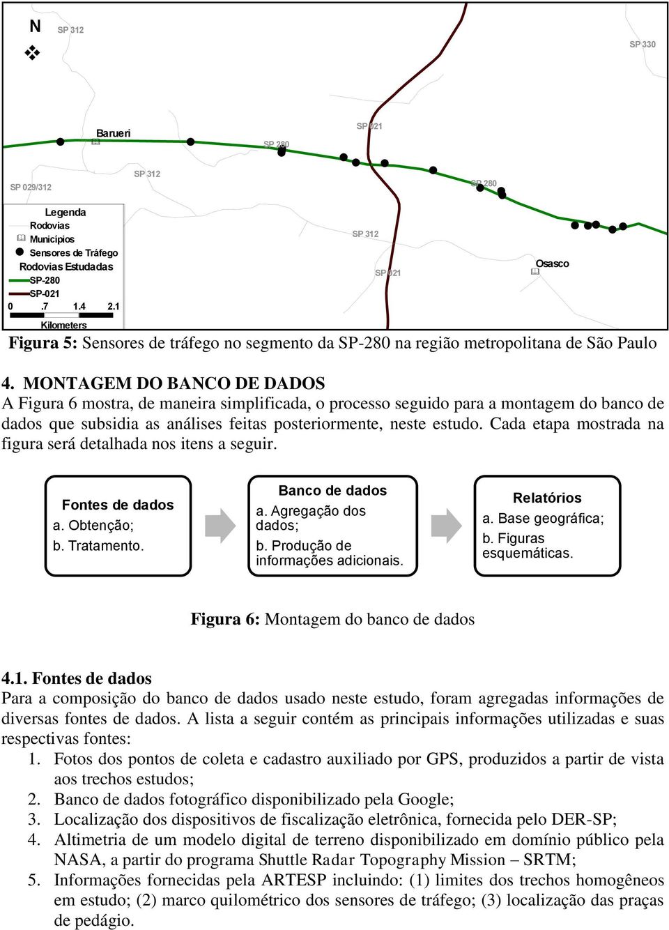 MONTAGEM DO BANCO DE DADOS A Figura 6 mostra, de maneira simplificada, o processo seguido para a montagem do banco de dados que subsidia as análises feitas posteriormente, neste estudo.